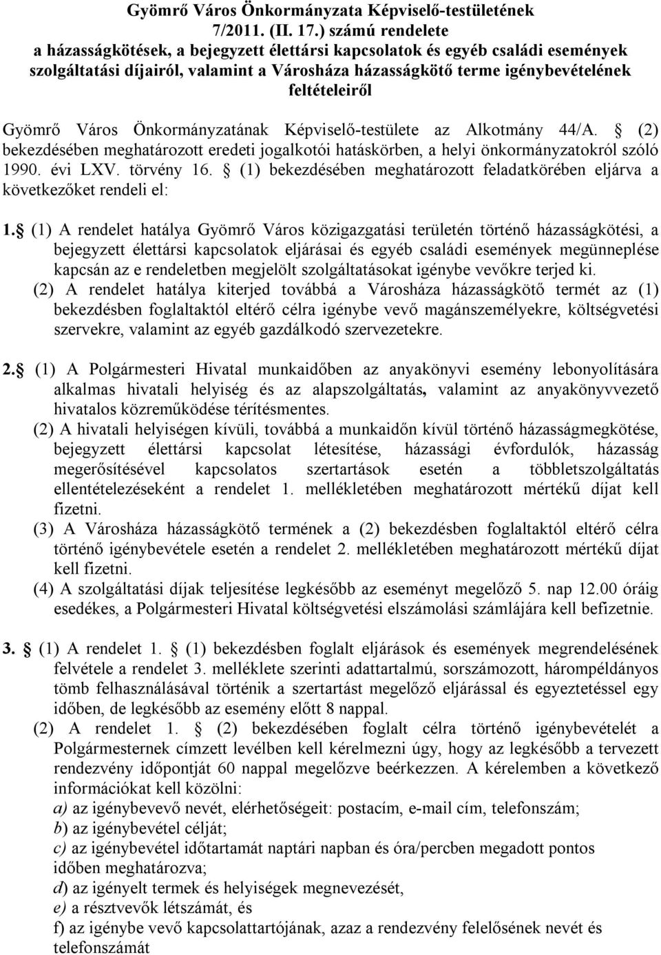 Gyömrő Város Önkormányzatának Képviselő-testülete az Alkotmány 44/A. (2) bekezdésében meghatározott eredeti jogalkotói hatáskörben, a helyi önkormányzatokról szóló 1990. évi LXV. törvény 16.