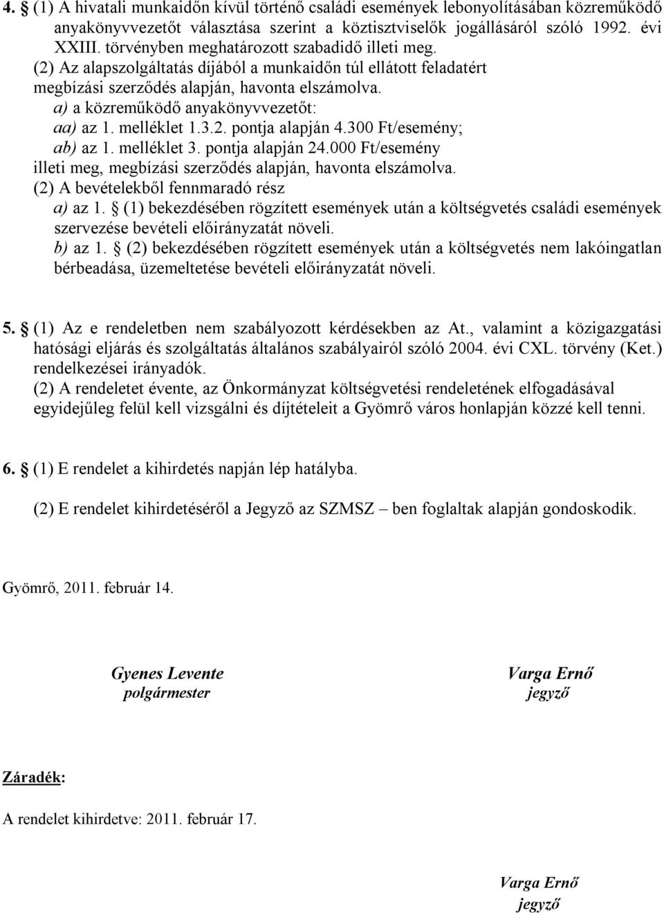 a) a közreműködő anyakönyvvezetőt: aa) az 1. melléklet 1.3.2. pontja alapján 4.300 Ft/esemény; ab) az 1. melléklet 3. pontja alapján 24.