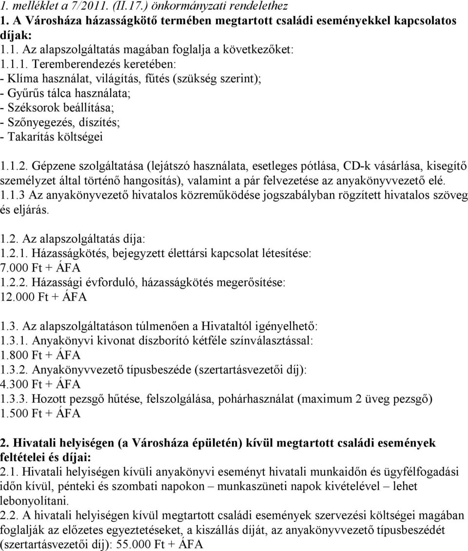 Gépzene szolgáltatása (lejátszó használata, esetleges pótlása, CD-k vásárlása, kisegítő személyzet által történő hangosítás), valamint a pár felvezetése az anyakönyvvezető elé. 1.