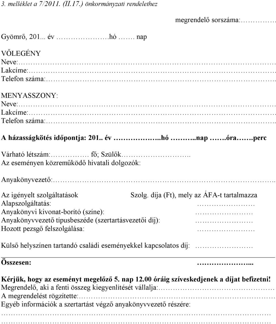 díja (Ft), mely az ÁFA-t tartalmazza Alapszolgáltatás: Anyakönyvi kivonat-borító (színe): Anyakönyvvezető típusbeszéde (szertartásvezetői díj): Hozott pezsgő felszolgálása: Külső helyszínen tartandó