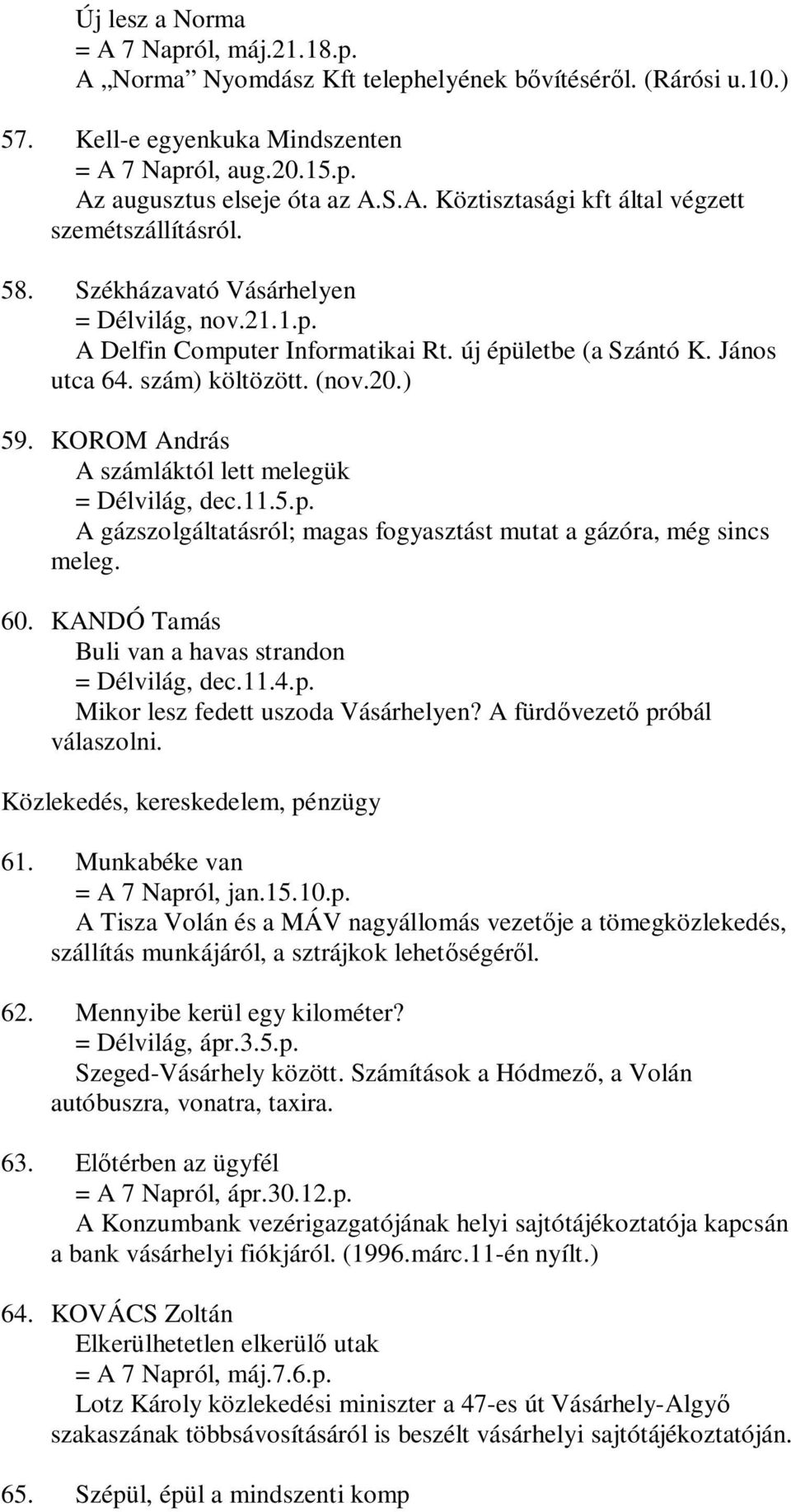 KOROM András A számláktól lett melegük = Délvilág, dec.11.5.p. A gázszolgáltatásról; magas fogyasztást mutat a gázóra, még sincs meleg. 60. KANDÓ Tamás Buli van a havas strandon = Délvilág, dec.11.4.