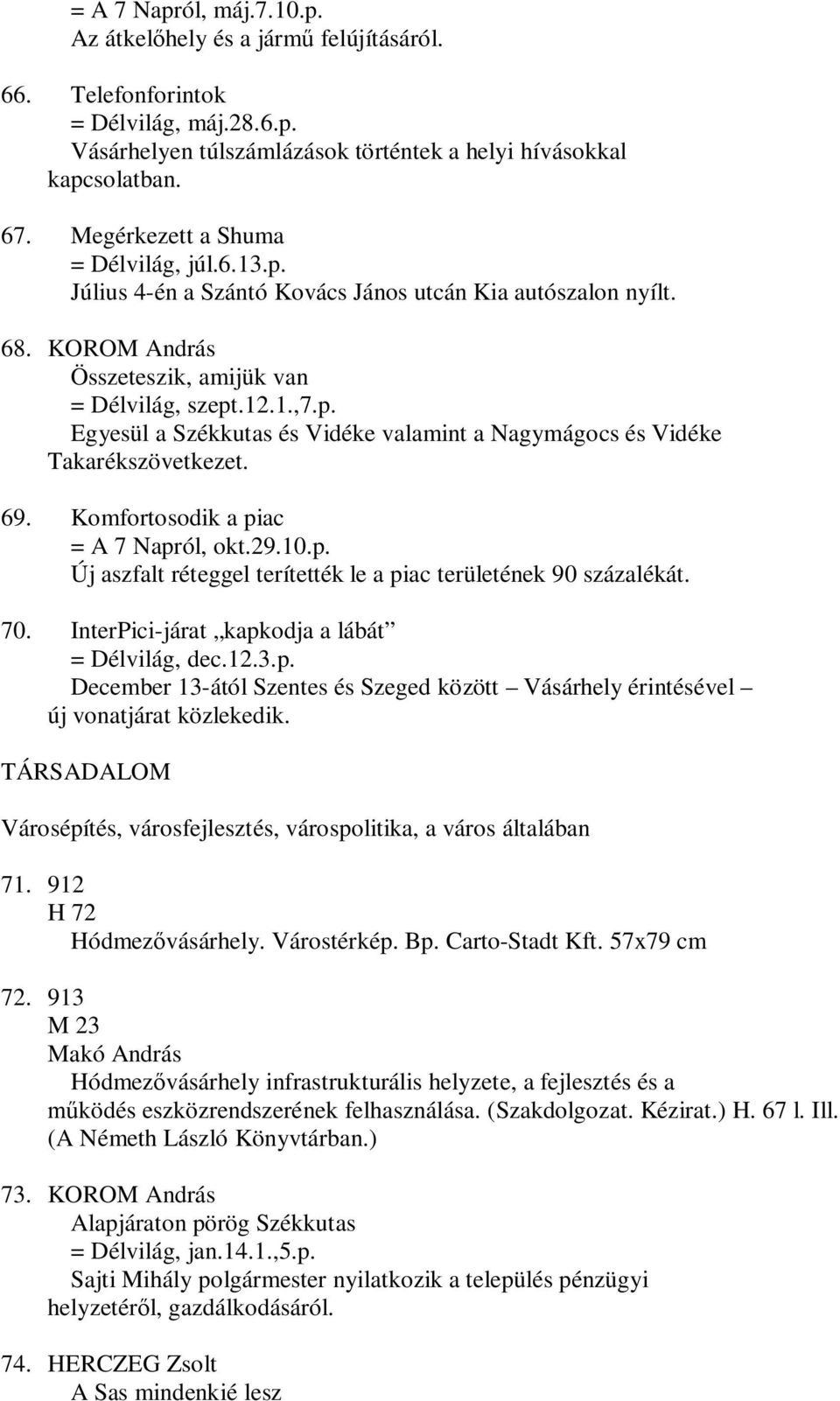 69. Komfortosodik a piac = A 7 Napról, okt.29.10.p. Új aszfalt réteggel terítették le a piac területének 90 százalékát. 70. InterPici-járat kapkodja a lábát = Délvilág, dec.12.3.p. December 13-ától Szentes és Szeged között Vásárhely érintésével új vonatjárat közlekedik.