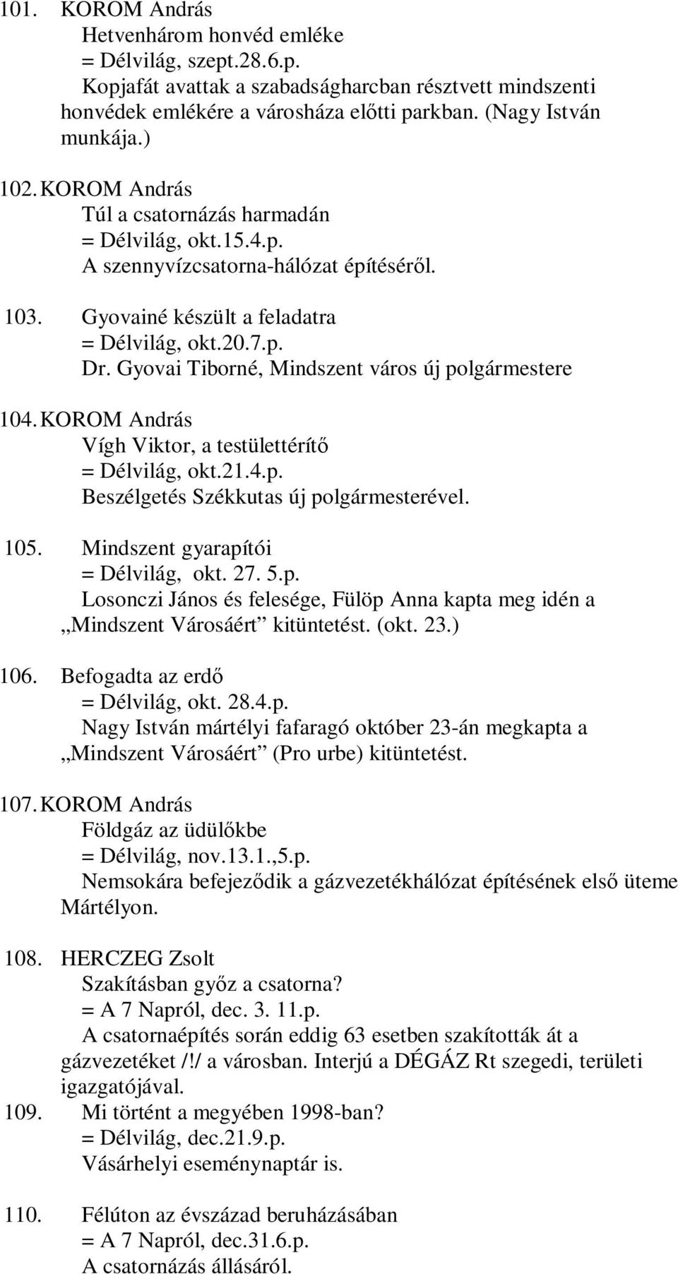 Gyovai Tiborné, Mindszent város új polgármestere 104. KOROM András Vígh Viktor, a testülettérítő = Délvilág, okt.21.4.p. Beszélgetés Székkutas új polgármesterével. 105.