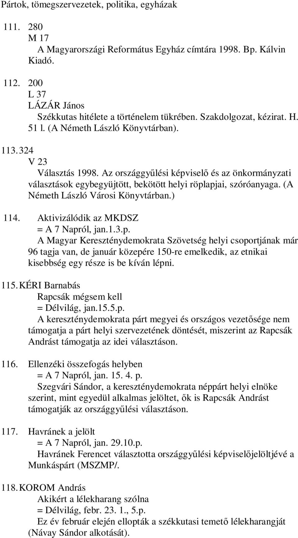 Az országgyűlési képviselő és az önkormányzati választások egybegyüjtött, bekötött helyi röplapjai, szóróanyaga. (A Németh László Városi Könyvtárban.) 114. Aktivizálódik az MKDSZ = A 7 Napról, jan.1.3.