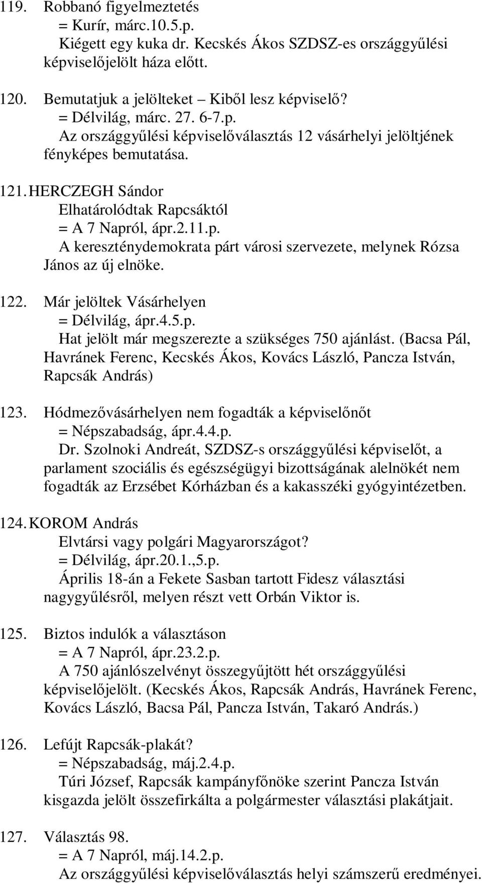 122. Már jelöltek Vásárhelyen = Délvilág, ápr.4.5.p. Hat jelölt már megszerezte a szükséges 750 ajánlást. (Bacsa Pál, Havránek Ferenc, Kecskés Ákos, Kovács László, Pancza István, Rapcsák András) 123.