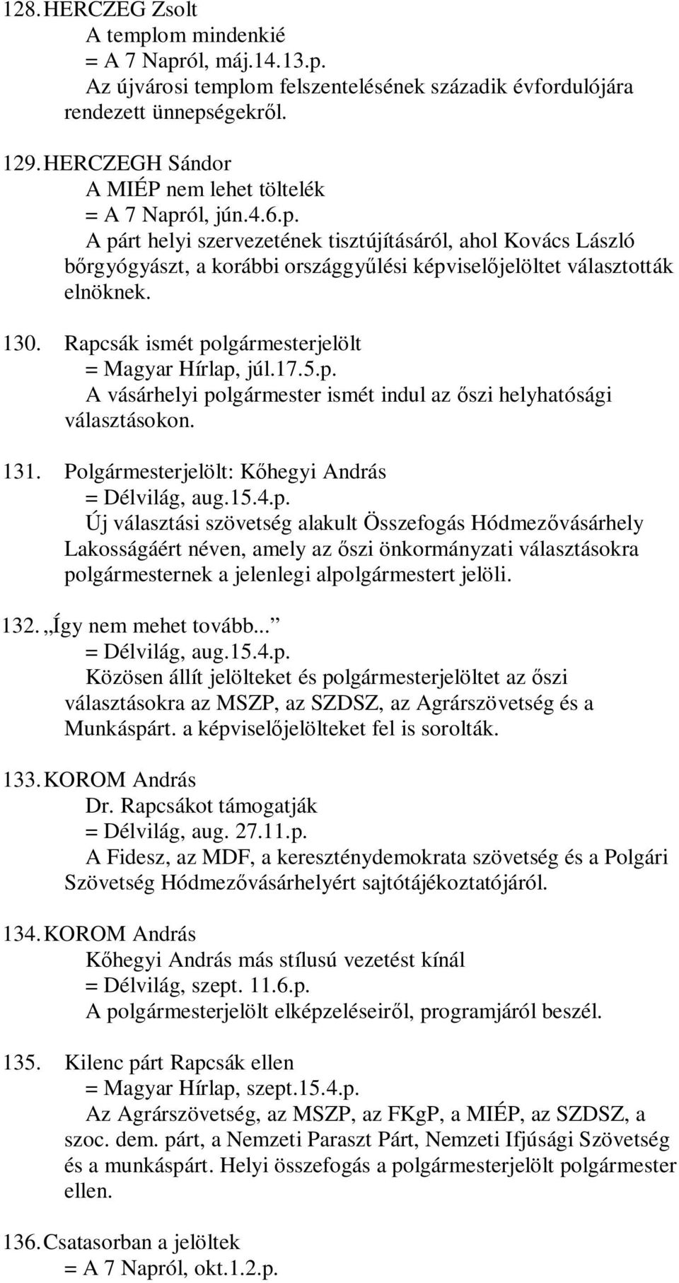130. Rapcsák ismét polgármesterjelölt = Magyar Hírlap, júl.17.5.p. A vásárhelyi polgármester ismét indul az őszi helyhatósági választásokon. 131. Polgármesterjelölt: Kőhegyi András = Délvilág, aug.15.