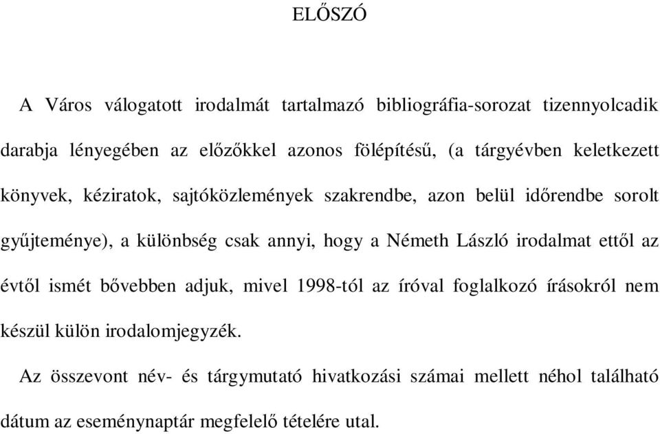 annyi, hogy a Németh László irodalmat ettől az évtől ismét bővebben adjuk, mivel 1998-tól az íróval foglalkozó írásokról nem készül