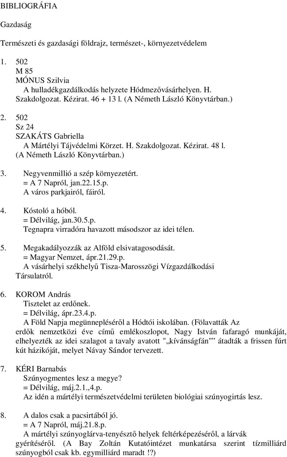 = A 7 Napról, jan.22.15.p. A város parkjairól, fáiról. 4. Kóstoló a hóból. = Délvilág, jan.30.5.p. Tegnapra virradóra havazott másodszor az idei télen. 5. Megakadályozzák az Alföld elsivatagosodását.