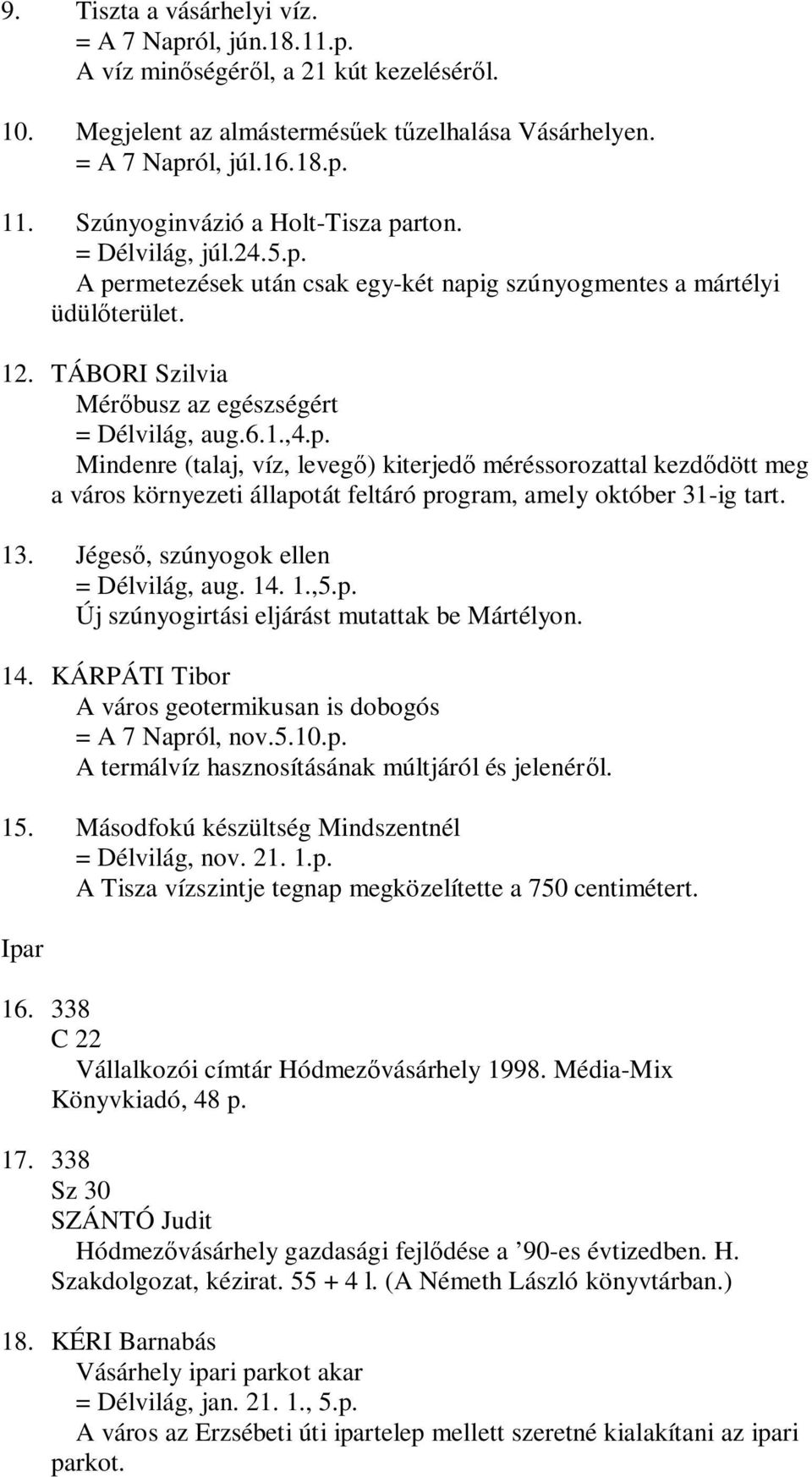 1.,4.p. Mindenre (talaj, víz, levegő) kiterjedő méréssorozattal kezdődött meg a város környezeti állapotát feltáró program, amely október 31-ig tart. 13. Jégeső, szúnyogok ellen = Délvilág, aug. 14.