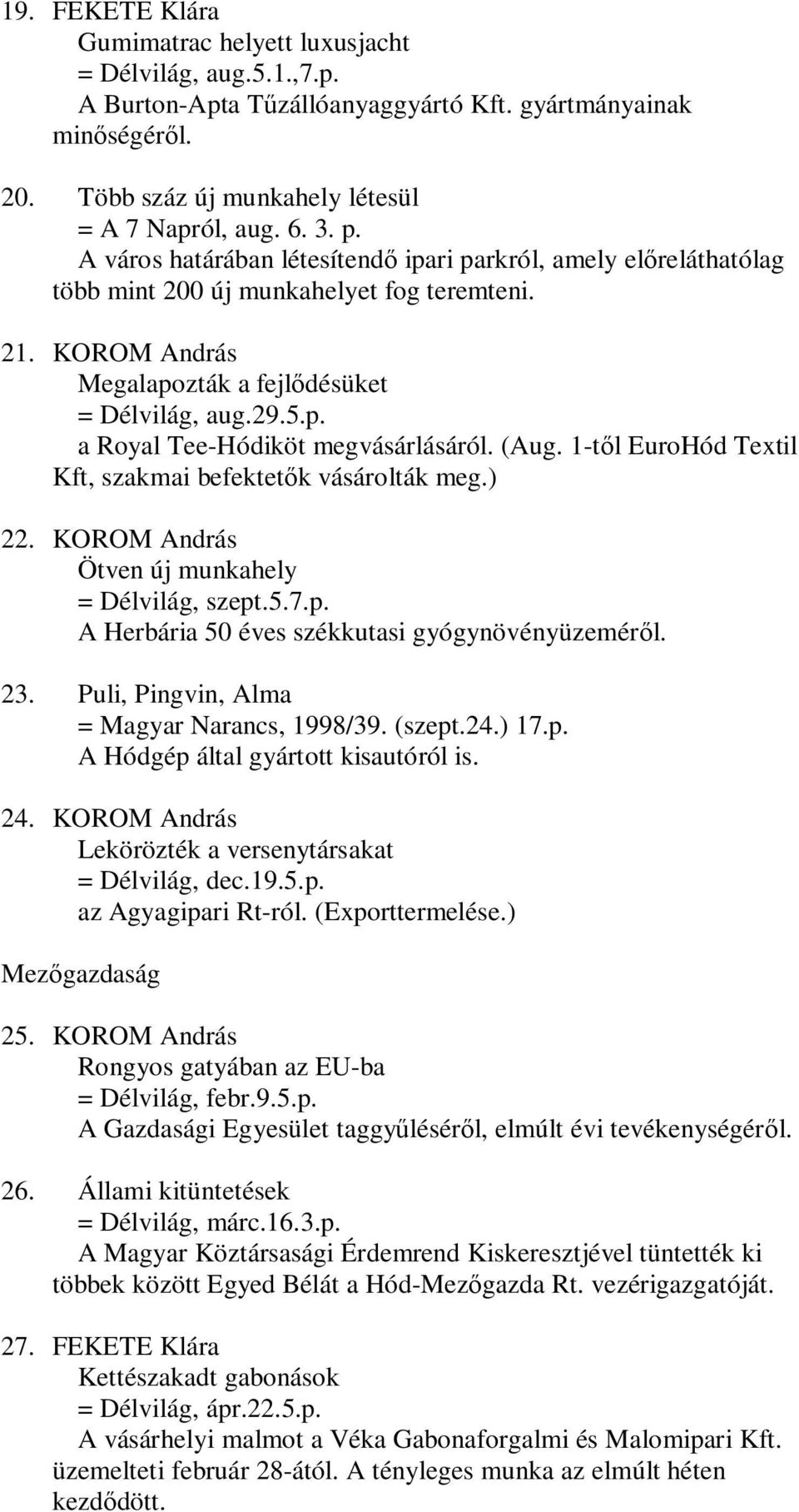 (Aug. 1-től EuroHód Textil Kft, szakmai befektetők vásárolták meg.) 22. KOROM András Ötven új munkahely = Délvilág, szept.5.7.p. A Herbária 50 éves székkutasi gyógynövényüzeméről. 23.