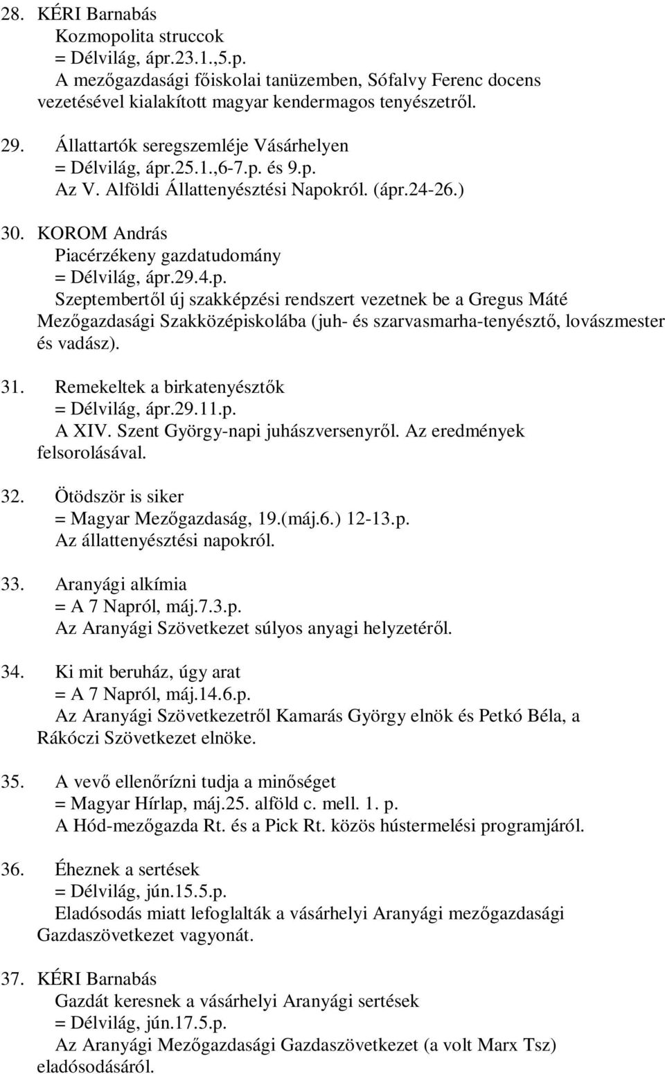 .25.1.,6-7.p. és 9.p. Az V. Alföldi Állattenyésztési Napokról. (ápr.24-26.) 30. KOROM András Piacérzékeny gazdatudomány = Délvilág, ápr.29.4.p. Szeptembertől új szakképzési rendszert vezetnek be a Gregus Máté Mezőgazdasági Szakközépiskolába (juh- és szarvasmarha-tenyésztő, lovászmester és vadász).