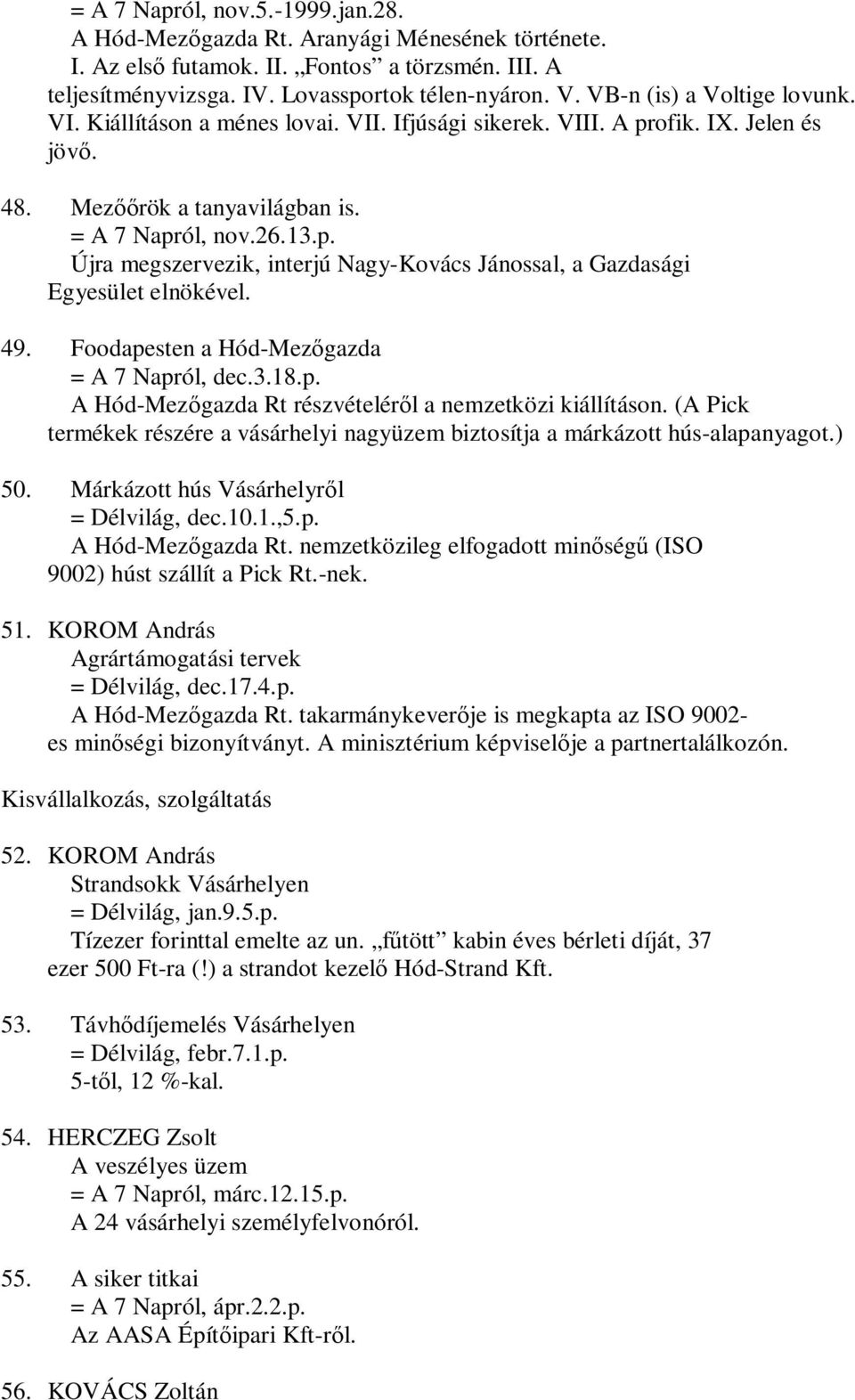 49. Foodapesten a Hód-Mezőgazda = A 7 Napról, dec.3.18.p. A Hód-Mezőgazda Rt részvételéről a nemzetközi kiállításon.