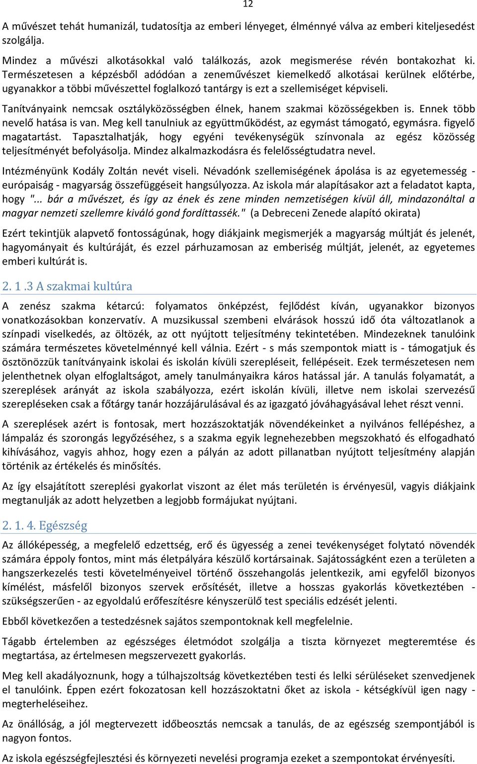 Tanítványaink nemcsak osztályközösségben élnek, hanem szakmai közösségekben is. Ennek több nevelő hatása is van. Meg kell tanulniuk az együttműködést, az egymást támogató, egymásra.