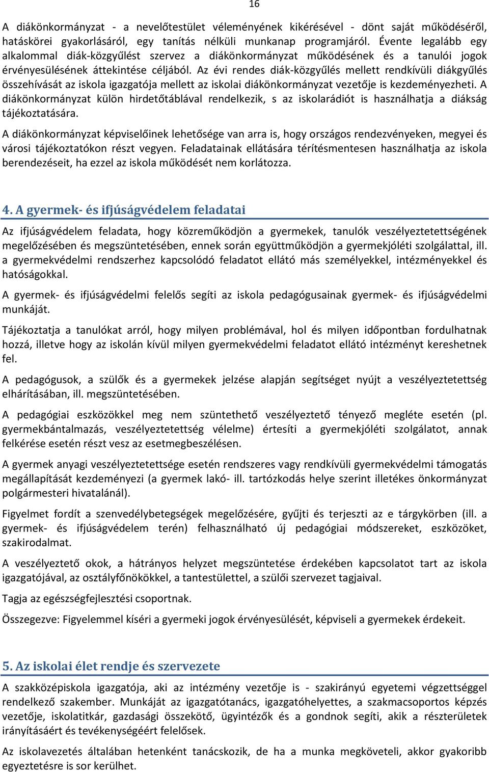 Az évi rendes diák-közgyűlés mellett rendkívüli diákgyűlés összehívását az iskola igazgatója mellett az iskolai diákönkormányzat vezetője is kezdeményezheti.