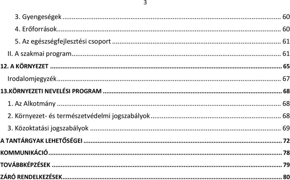 .. 68 1. Az Alkotmány... 68 2. Környezet- és természetvédelmi jogszabályok... 68 3.