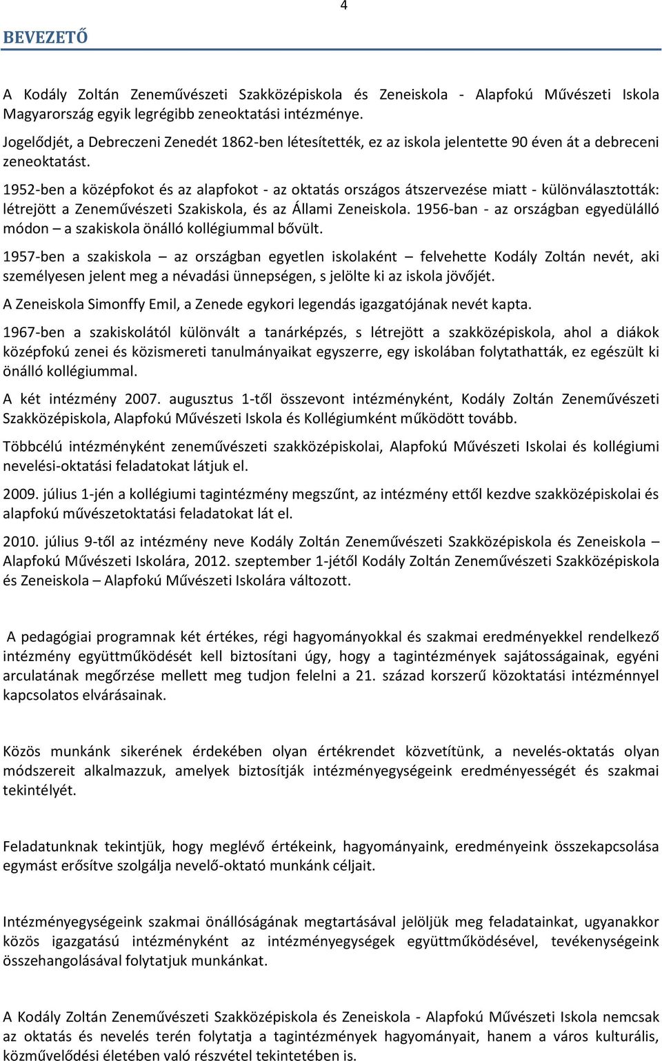 1952-ben a középfokot és az alapfokot - az oktatás országos átszervezése miatt - különválasztották: létrejött a Zeneművészeti Szakiskola, és az Állami Zeneiskola.