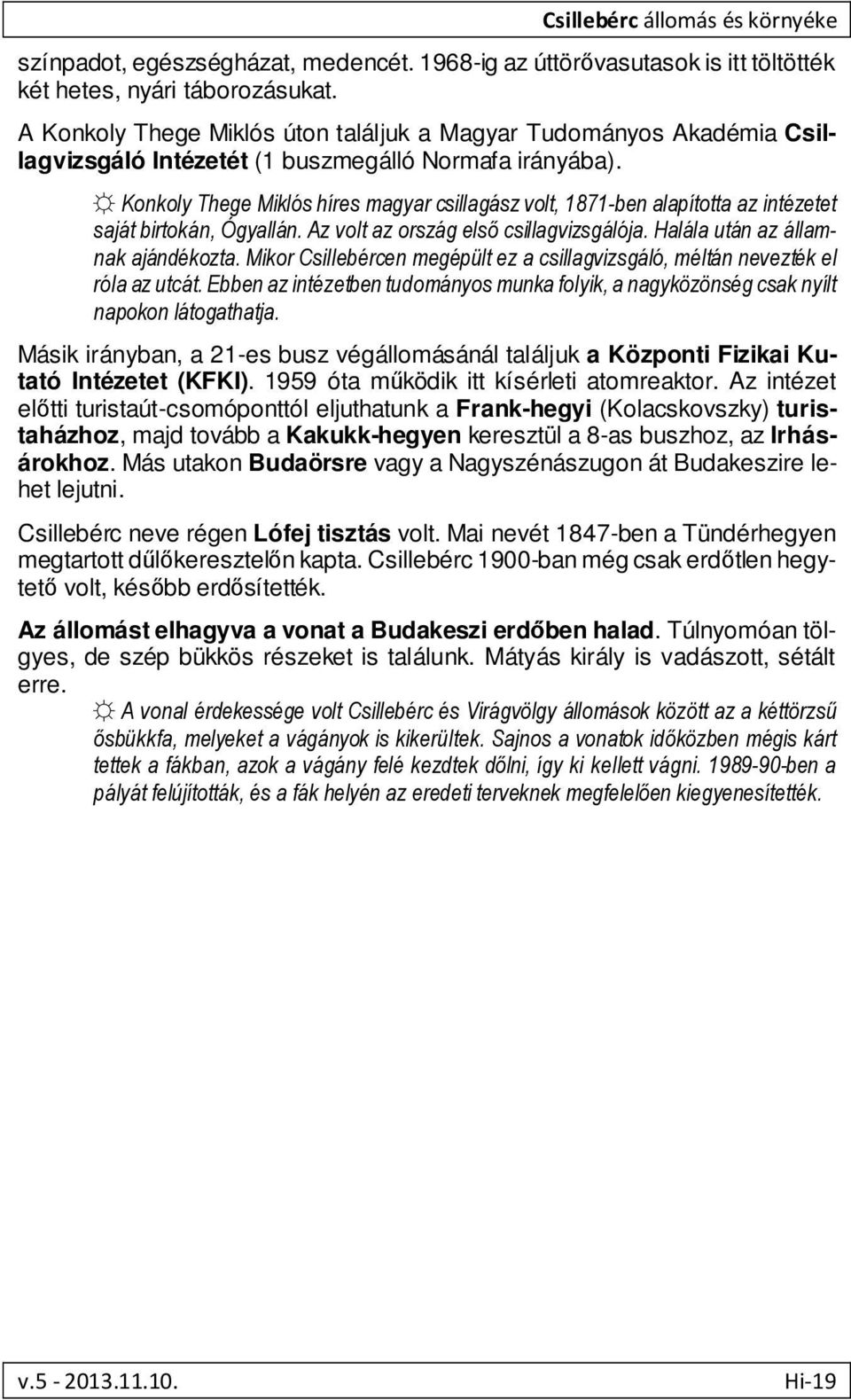 Konkoly Thege Miklós híres magyar csillagász volt, 1871-ben alapította az intézetet saját birtokán, Ógyallán. Az volt az ország első csillagvizsgálója. Halála után az államnak ajándékozta.