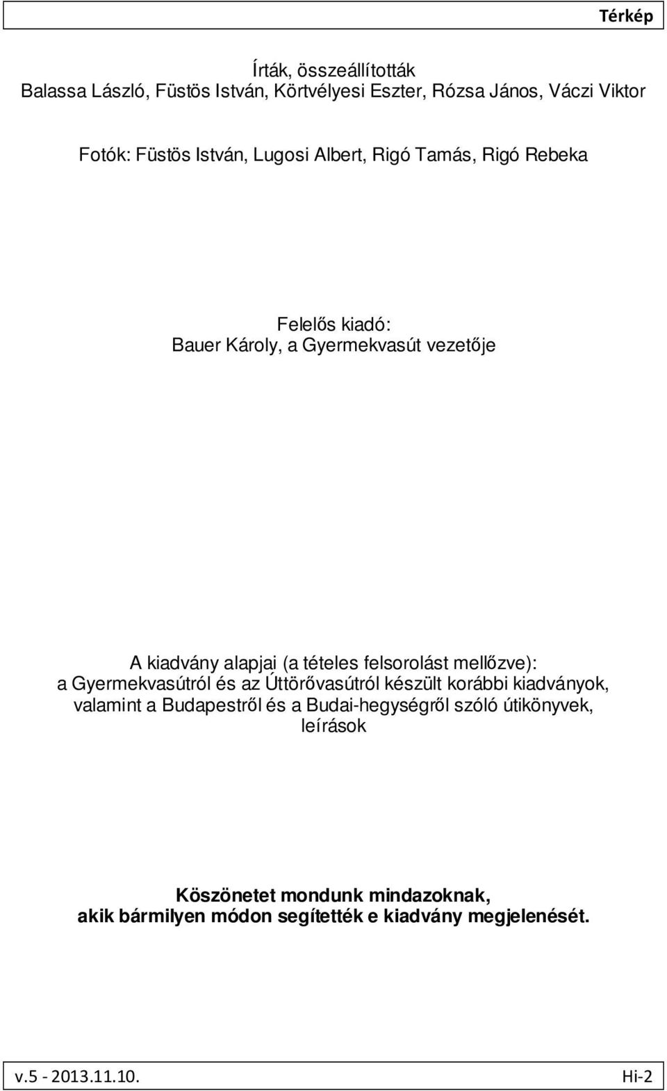 felsorolást mellőzve): a Gyermekvasútról és az Úttörővasútról készült korábbi kiadványok, valamint a Budapestről és a