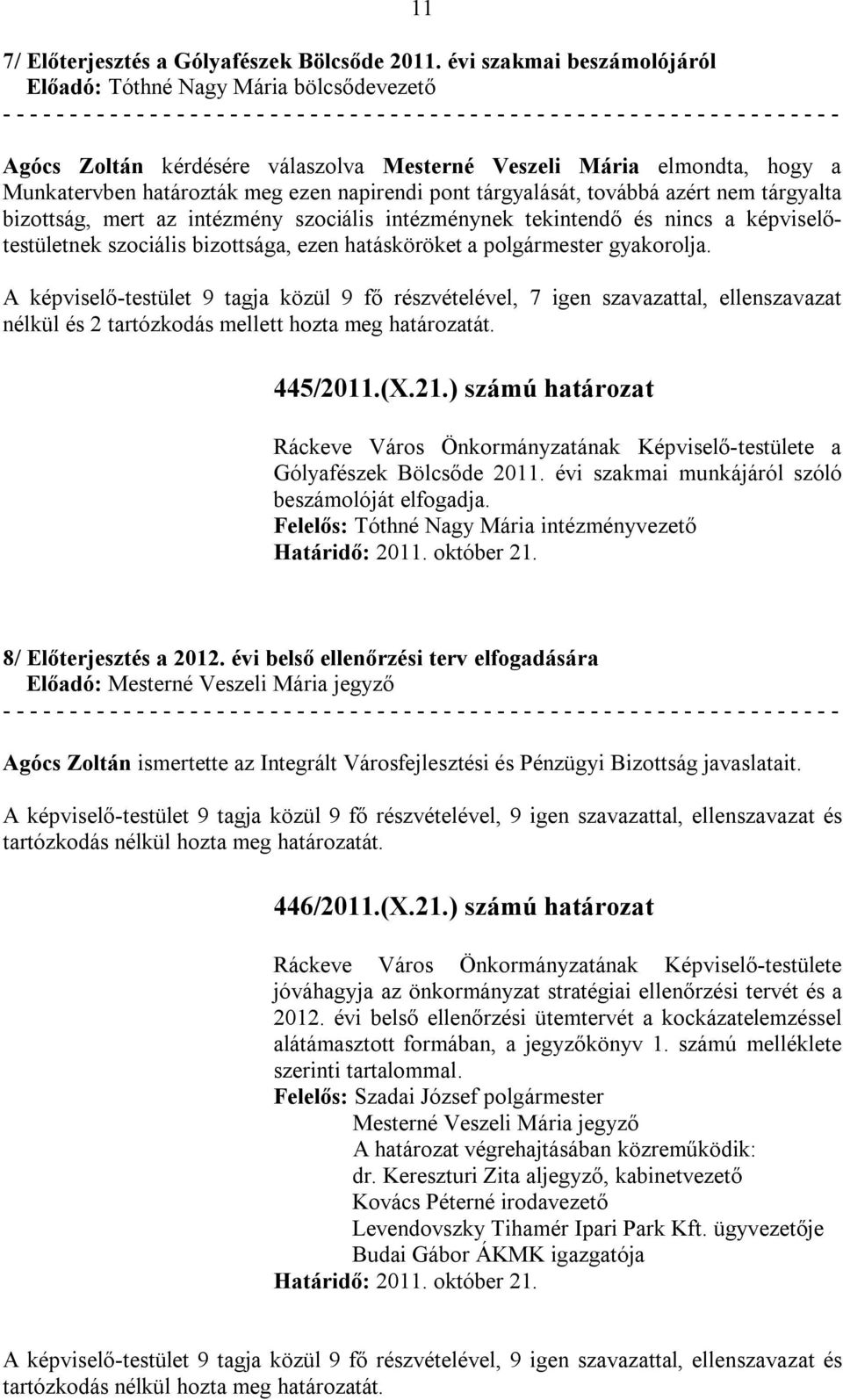 tárgyalását, továbbá azért nem tárgyalta bizottság, mert az intézmény szociális intézménynek tekintendő és nincs a képviselőtestületnek szociális bizottsága, ezen hatásköröket a polgármester