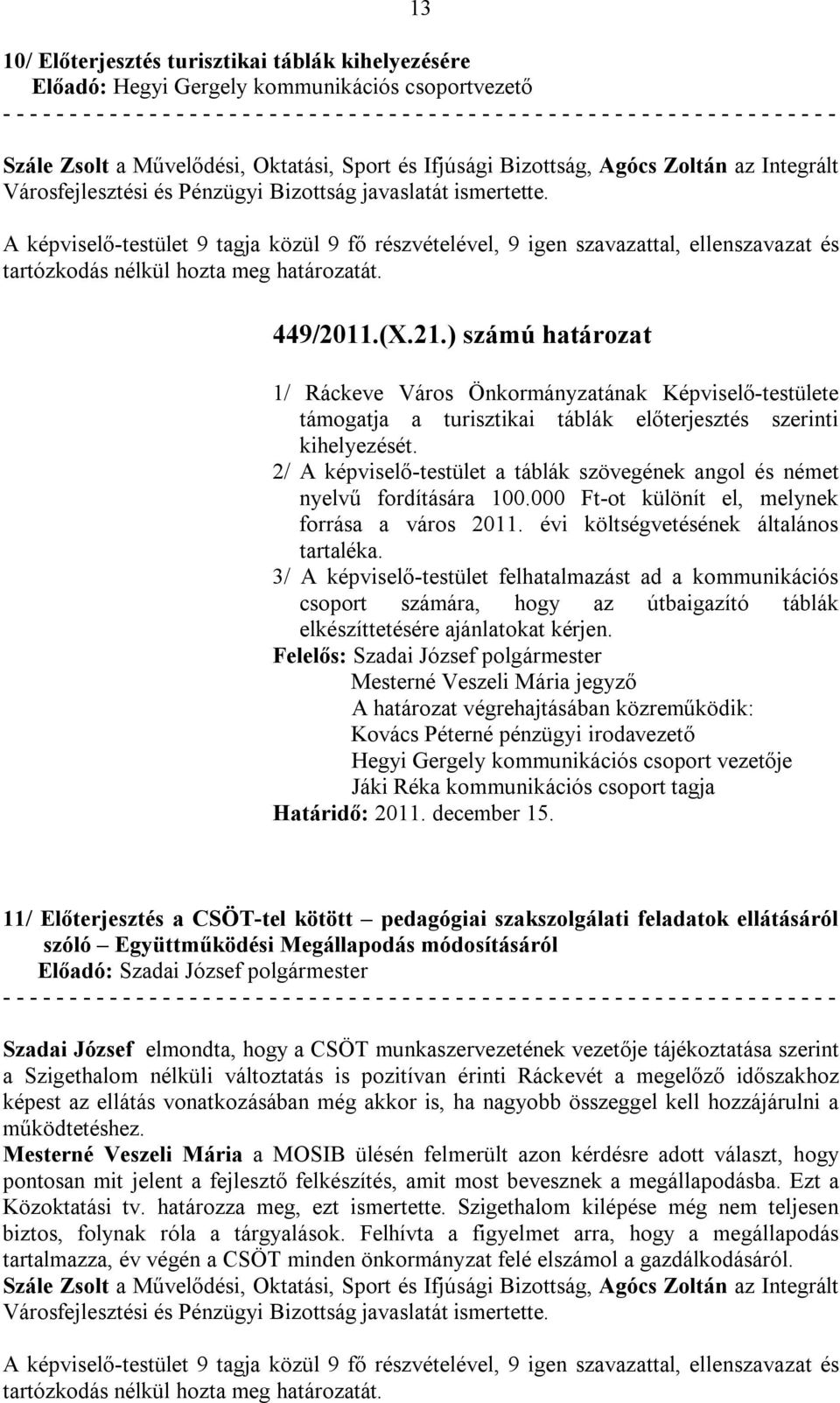 ) számú határozat 1/ Ráckeve Város Önkormányzatának Képviselő-testülete támogatja a turisztikai táblák előterjesztés szerinti kihelyezését.