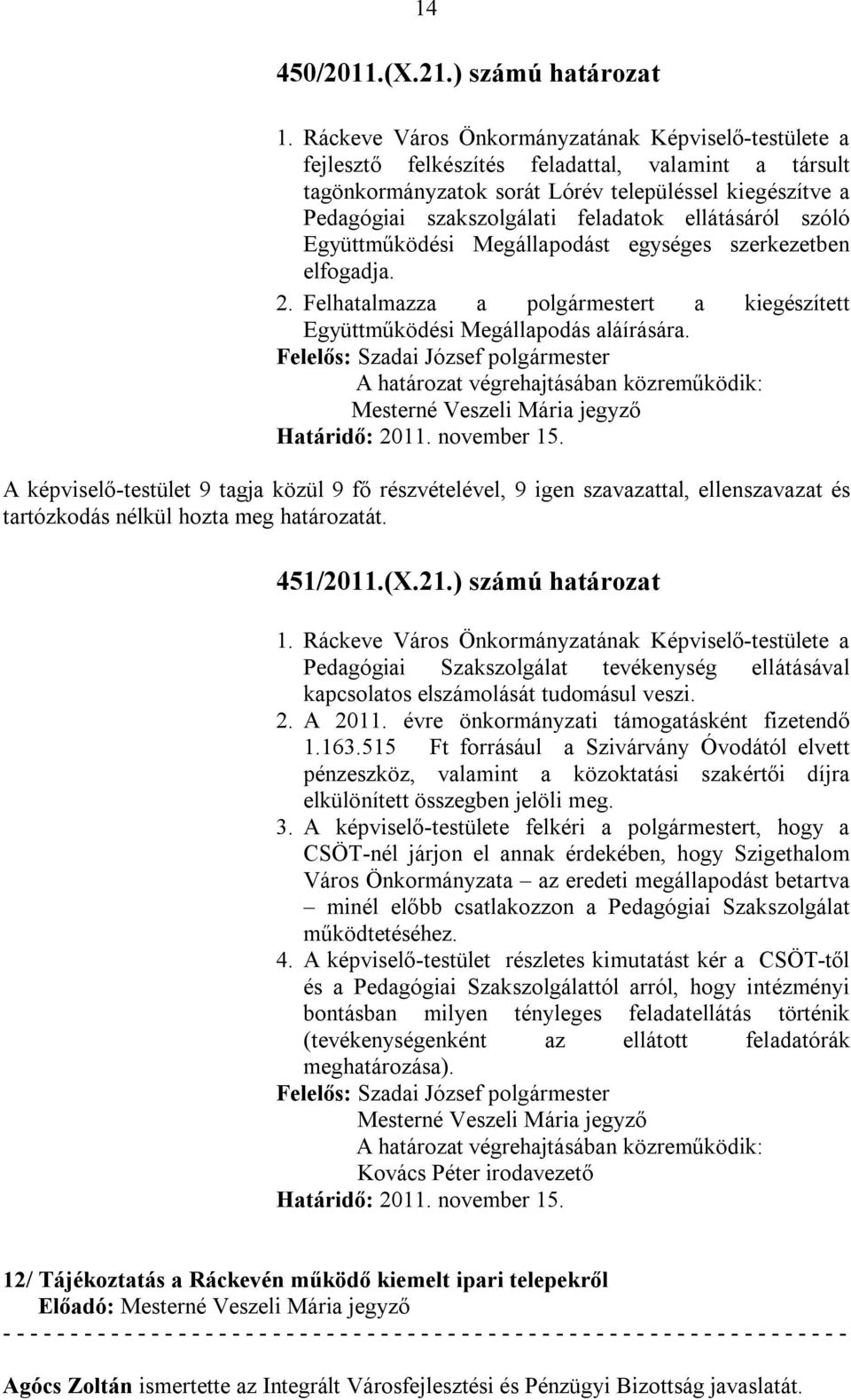 ellátásáról szóló Együttműködési Megállapodást egységes szerkezetben elfogadja. 2. Felhatalmazza a polgármestert a kiegészített Együttműködési Megállapodás aláírására. Határidő: 2011. november 15.