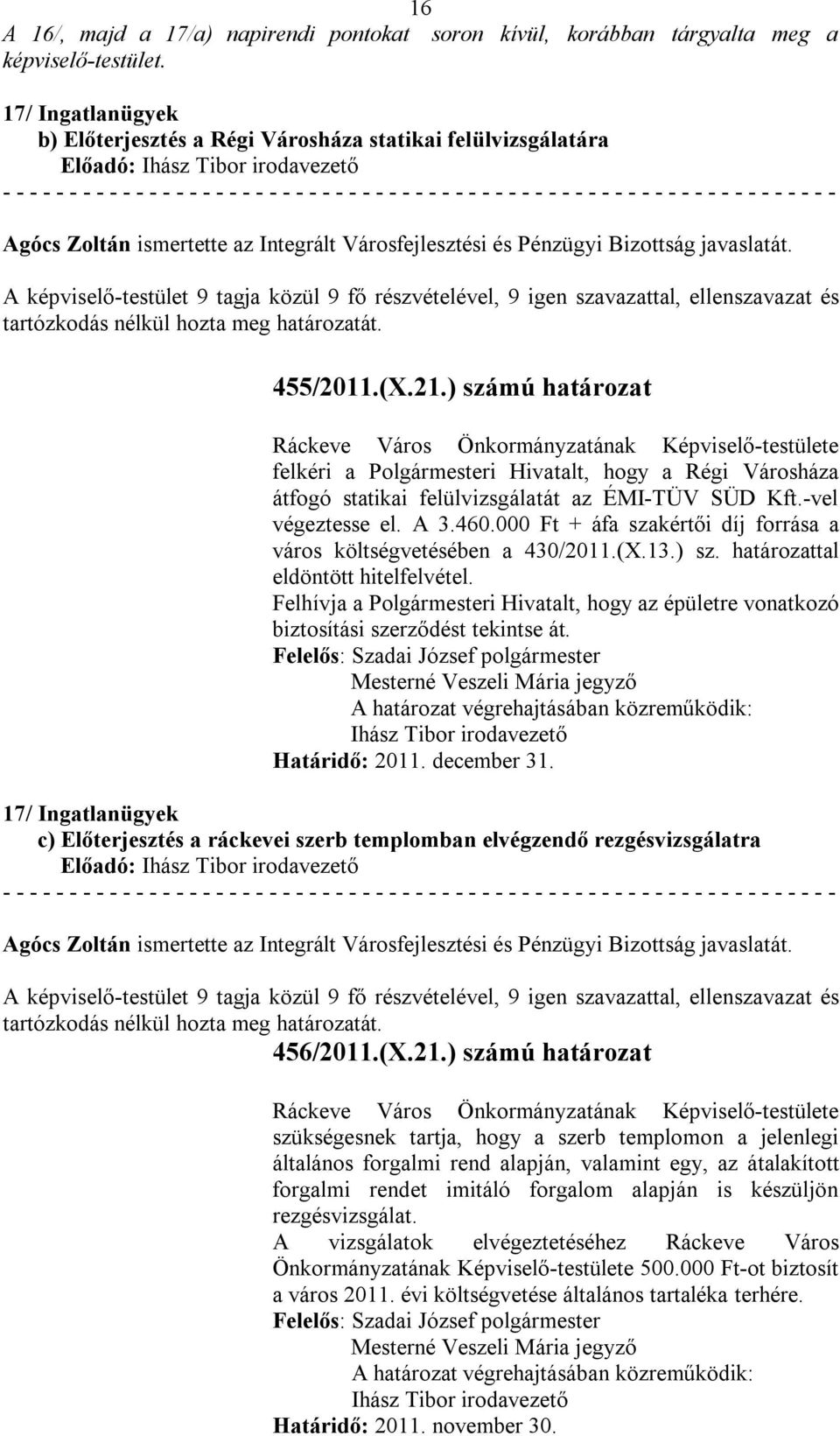 ) számú határozat Ráckeve Város Önkormányzatának Képviselő-testülete felkéri a Polgármesteri Hivatalt, hogy a Régi Városháza átfogó statikai felülvizsgálatát az ÉMI-TÜV SÜD Kft.-vel végeztesse el.