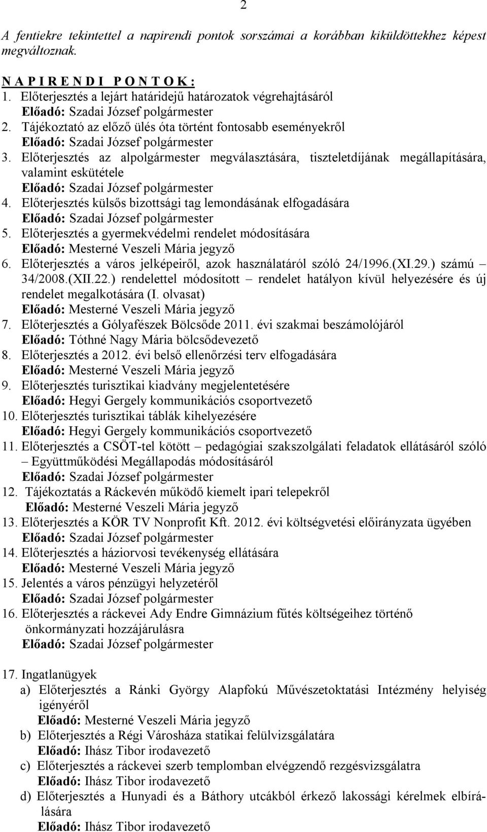 Előterjesztés az alpolgármester megválasztására, tiszteletdíjának megállapítására, valamint eskütétele 4. Előterjesztés külsős bizottsági tag lemondásának elfogadására 5.