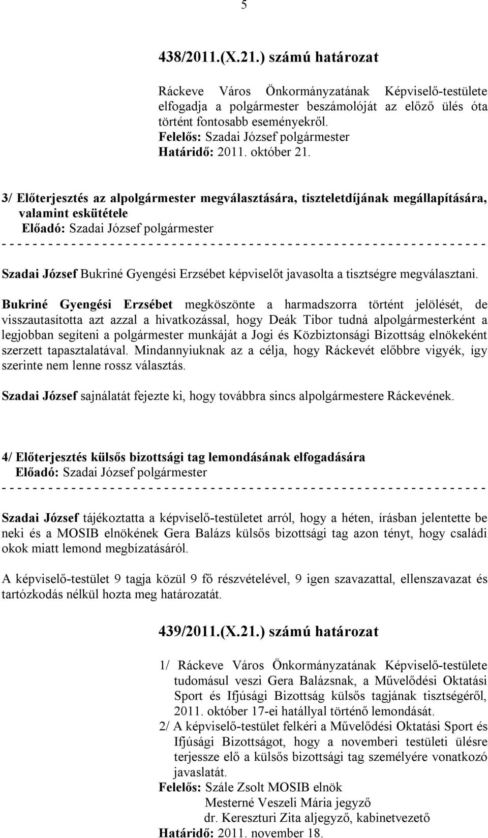 3/ Előterjesztés az alpolgármester megválasztására, tiszteletdíjának megállapítására, valamint eskütétele Szadai József Bukriné Gyengési Erzsébet képviselőt javasolta a tisztségre megválasztani.