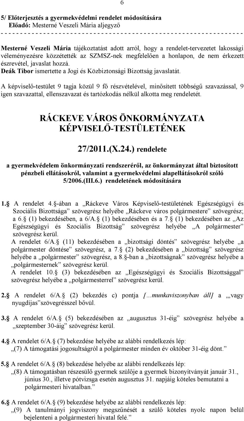 A képviselő-testület 9 tagja közül 9 fő részvételével, minősített többségű szavazással, 9 igen szavazattal, ellenszavazat és tartózkodás nélkül alkotta meg rendeletét.