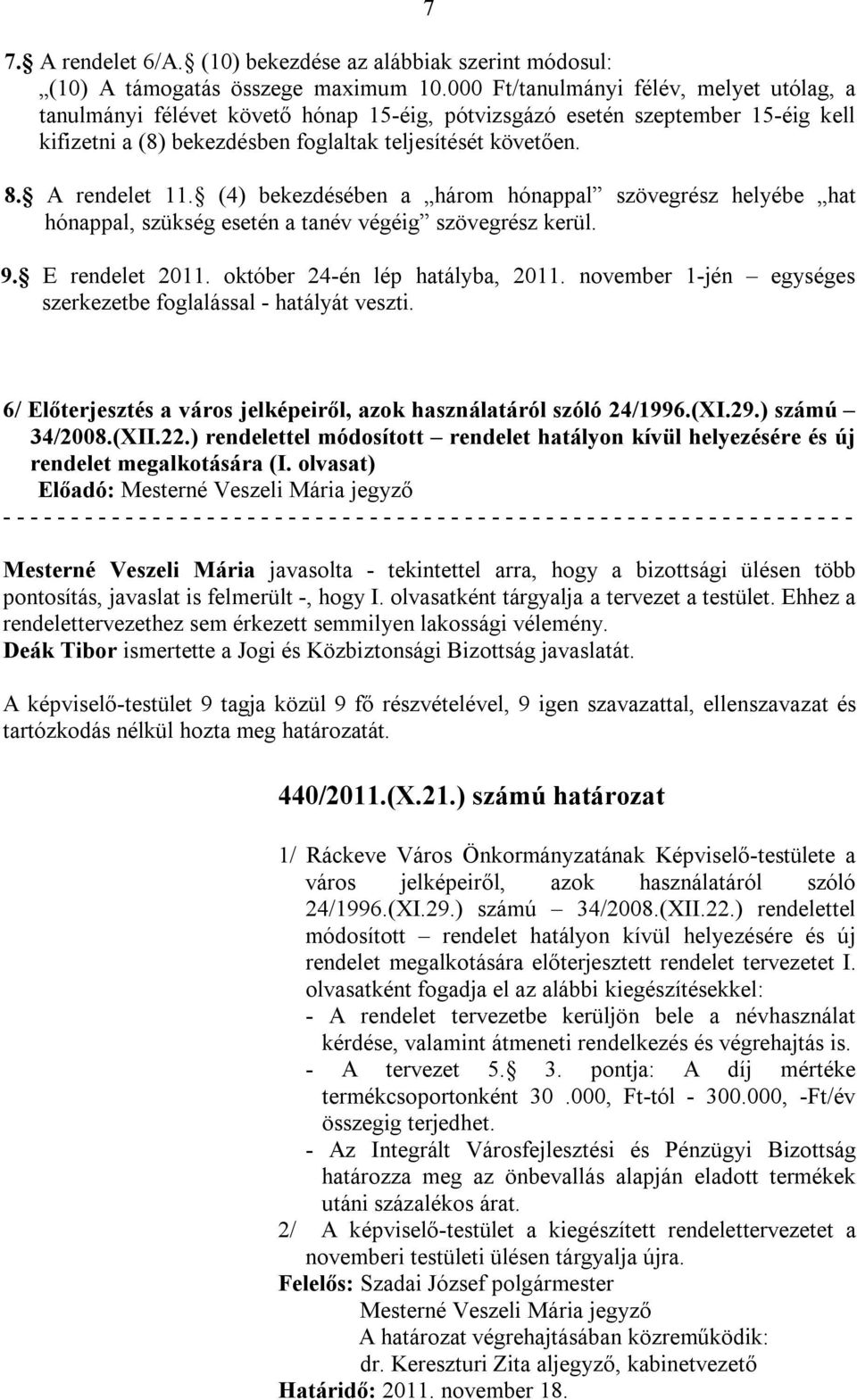 A rendelet 11. (4) bekezdésében a három hónappal szövegrész helyébe hat hónappal, szükség esetén a tanév végéig szövegrész kerül. 9. E rendelet 2011. október 24-én lép hatályba, 2011.