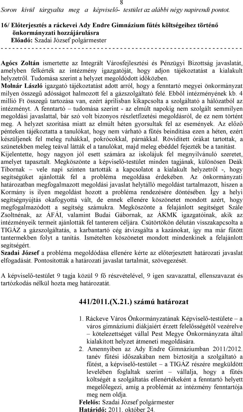 amelyben felkérték az intézmény igazgatóját, hogy adjon tájékoztatást a kialakult helyzetről. Tudomása szerint a helyzet megoldódott időközben.