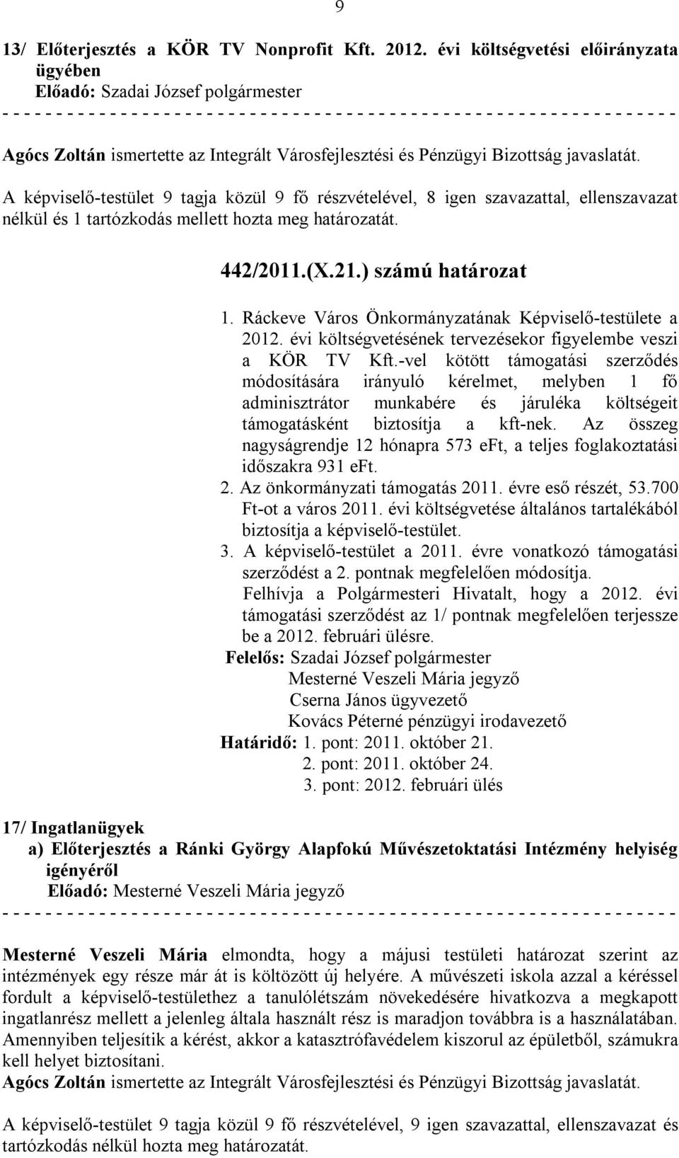 ) számú határozat 1. Ráckeve Város Önkormányzatának Képviselő-testülete a 2012. évi költségvetésének tervezésekor figyelembe veszi a KÖR TV Kft.