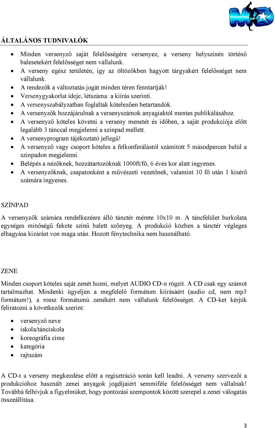 Versenygyakorlat ideje, létszáma: a kiírás szerinti. A versenyszabályzatban foglaltak kötelezően betartandók. A versenyzők hozzájárulnak a versenyszámok anyagiaktól mentes publikálásához.