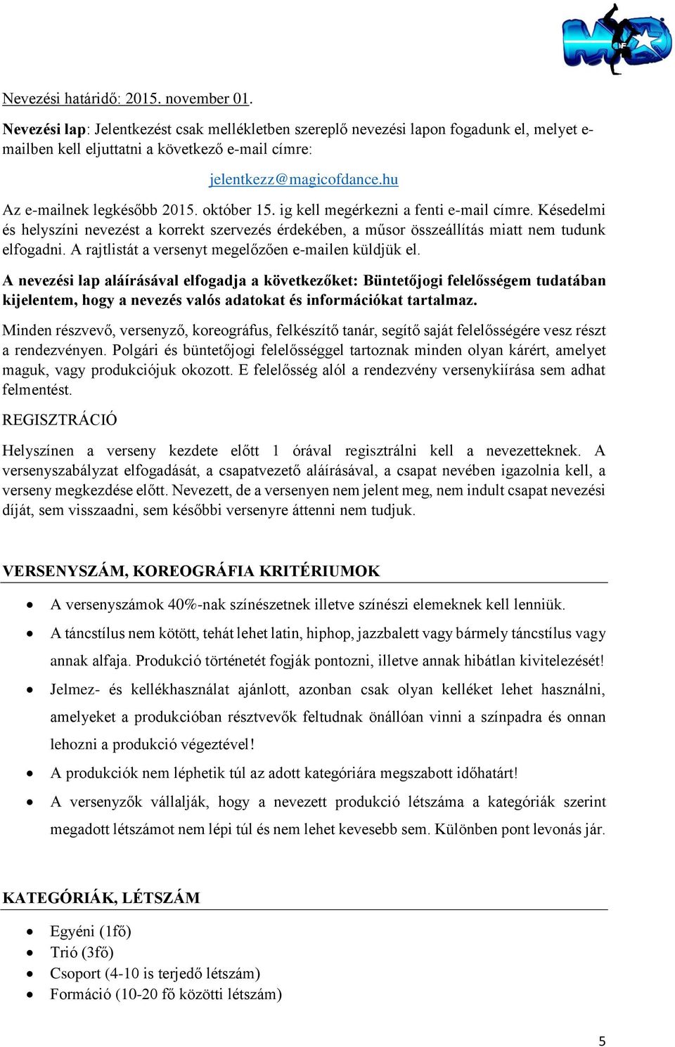 október 15. ig kell megérkezni a fenti e-mail címre. Késedelmi és helyszíni nevezést a korrekt szervezés érdekében, a műsor összeállítás miatt nem tudunk elfogadni.