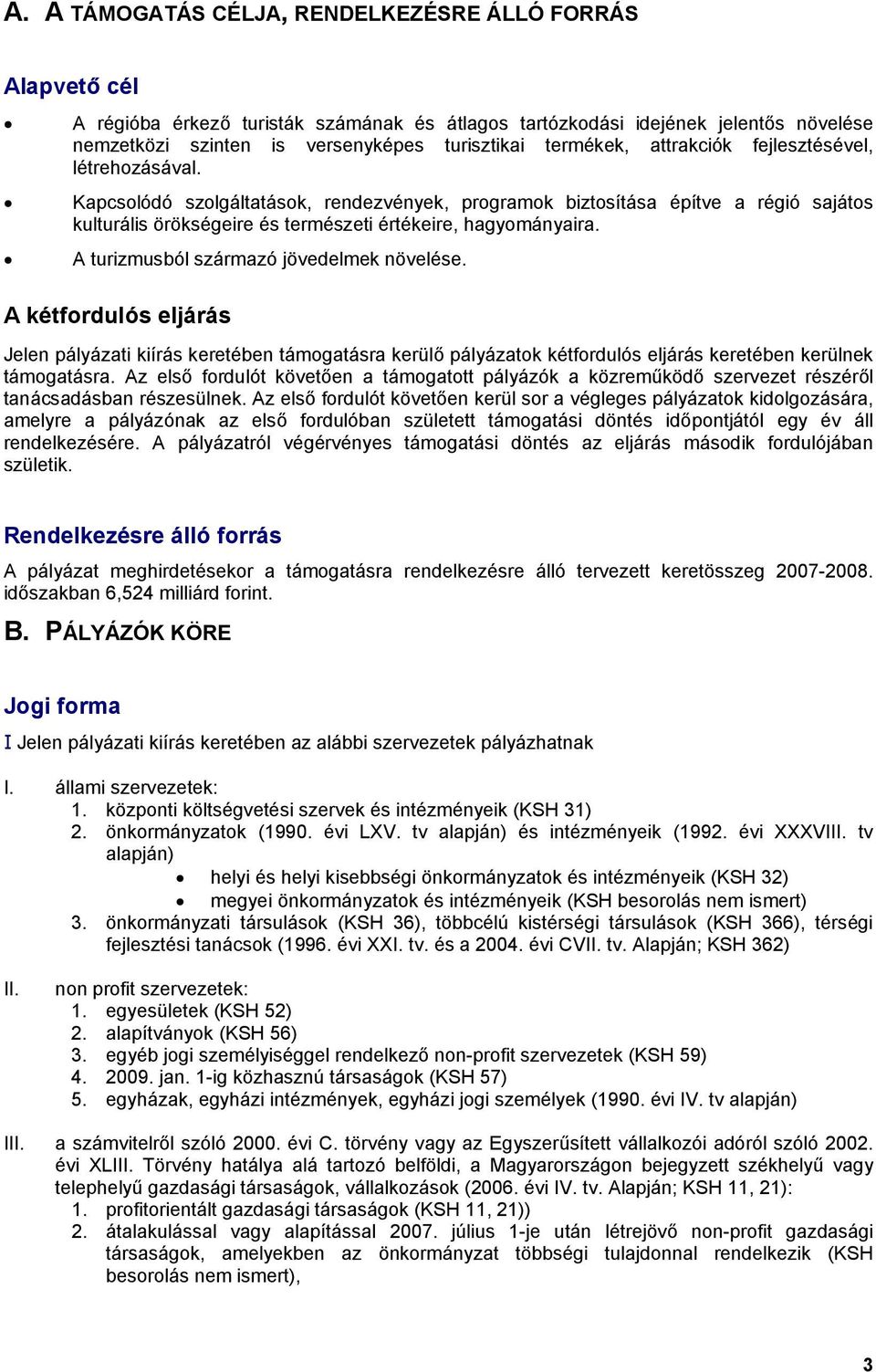 Kapcsolódó szolgáltatások, rendezvények, programok biztosítása építve a régió sajátos kulturális örökségeire és természeti értékeire, hagyományaira. A turizmusból származó jövedelmek növelése.