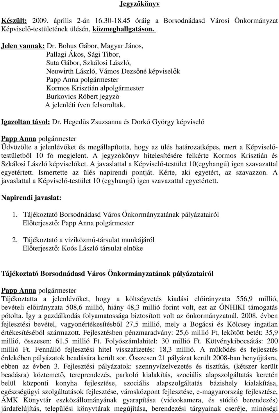 felsoroltak. Igazoltan távol: Dr. Hegedűs Zsuzsanna és Dorkó György képviselő Üdvözölte a jelenlévőket és megállapította, hogy az ülés határozatképes, mert a Képviselőtestületből 10 fő megjelent.