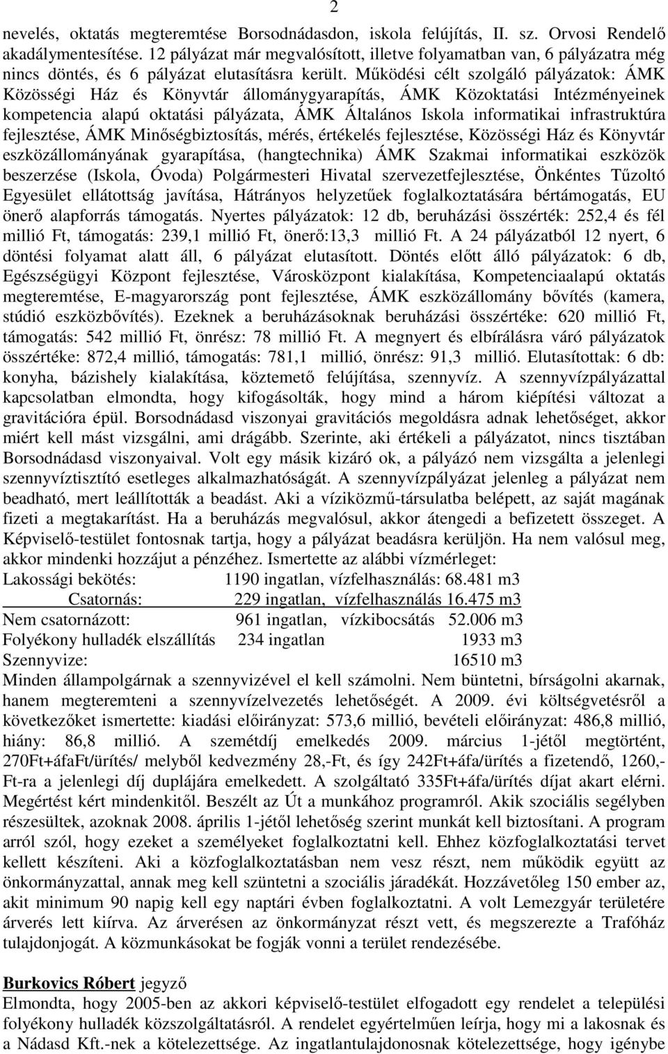 Működési célt szolgáló pályázatok: ÁMK Közösségi Ház és Könyvtár állománygyarapítás, ÁMK Közoktatási Intézményeinek kompetencia alapú oktatási pályázata, ÁMK Általános Iskola informatikai