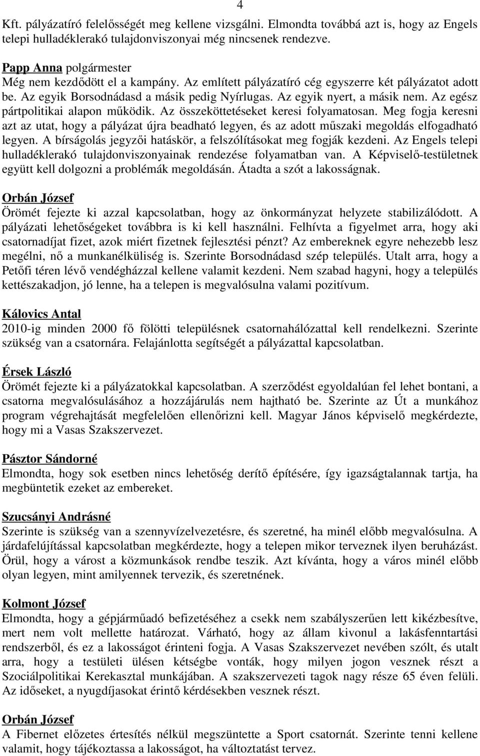 Az összeköttetéseket keresi folyamatosan. Meg fogja keresni azt az utat, hogy a pályázat újra beadható legyen, és az adott műszaki megoldás elfogadható legyen.