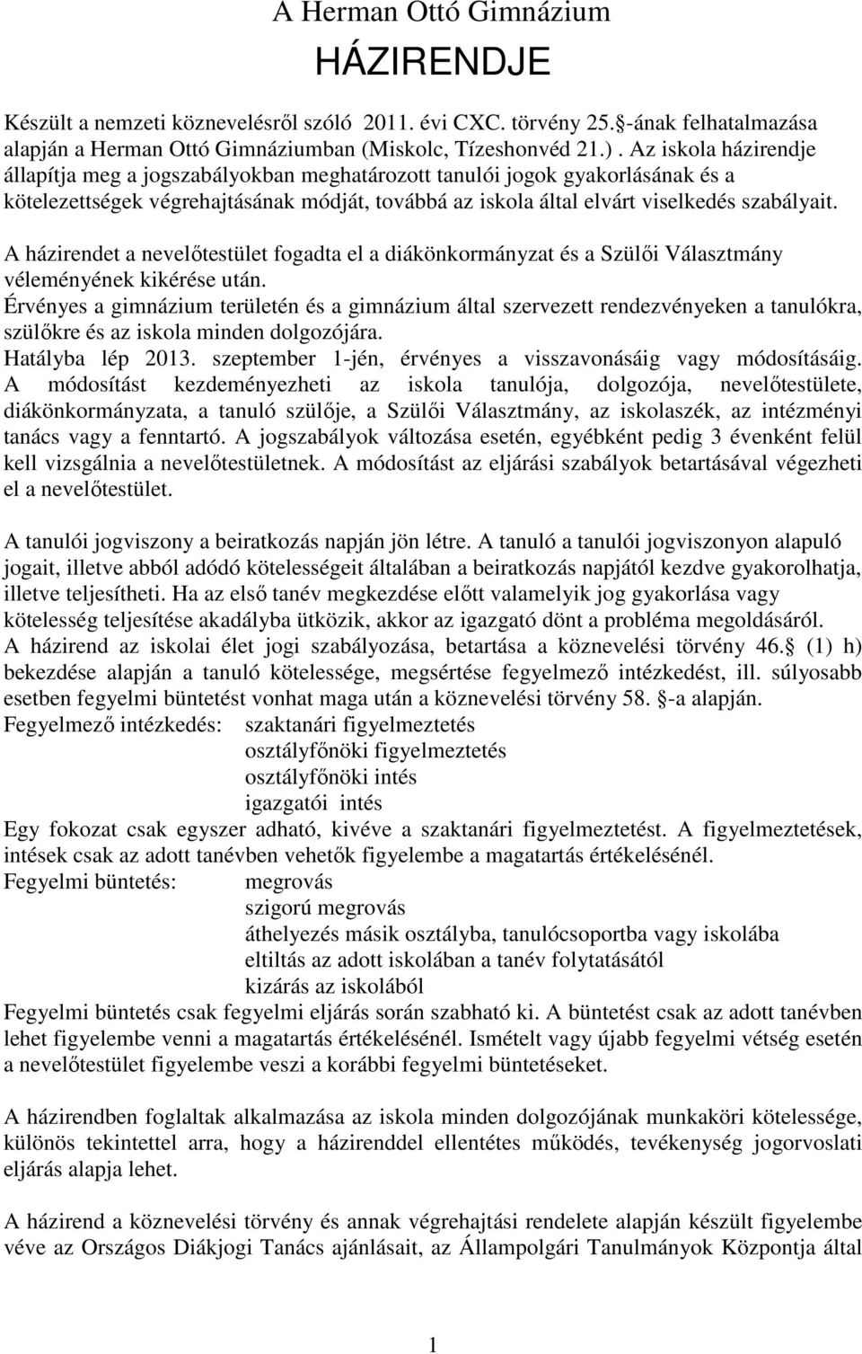 A házirendet a nevelőtestület fogadta el a diákönkormányzat és a Szülői Választmány véleményének kikérése után.