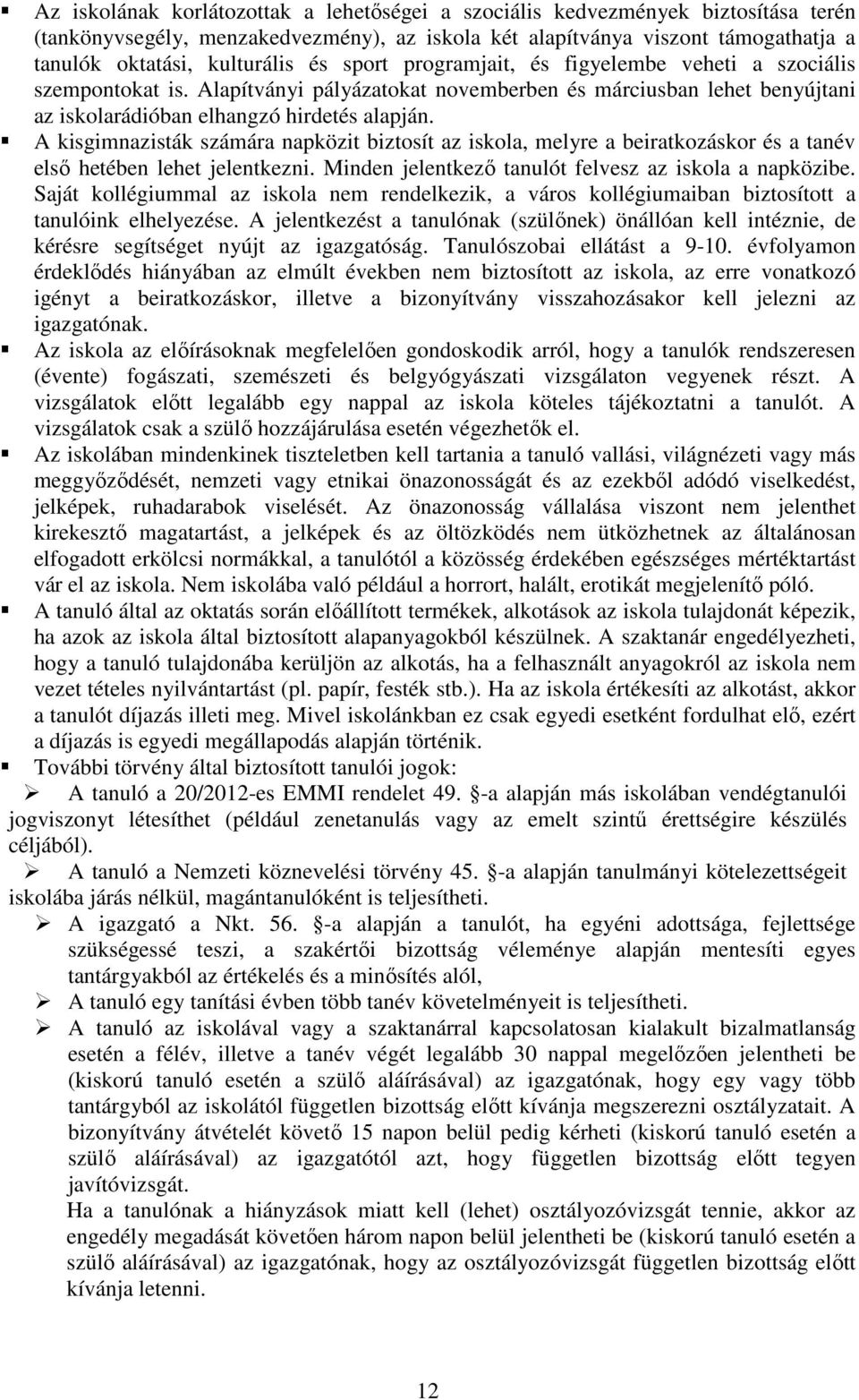 A kisgimnazisták számára napközit biztosít az iskola, melyre a beiratkozáskor és a tanév első hetében lehet jelentkezni. Minden jelentkező tanulót felvesz az iskola a napközibe.