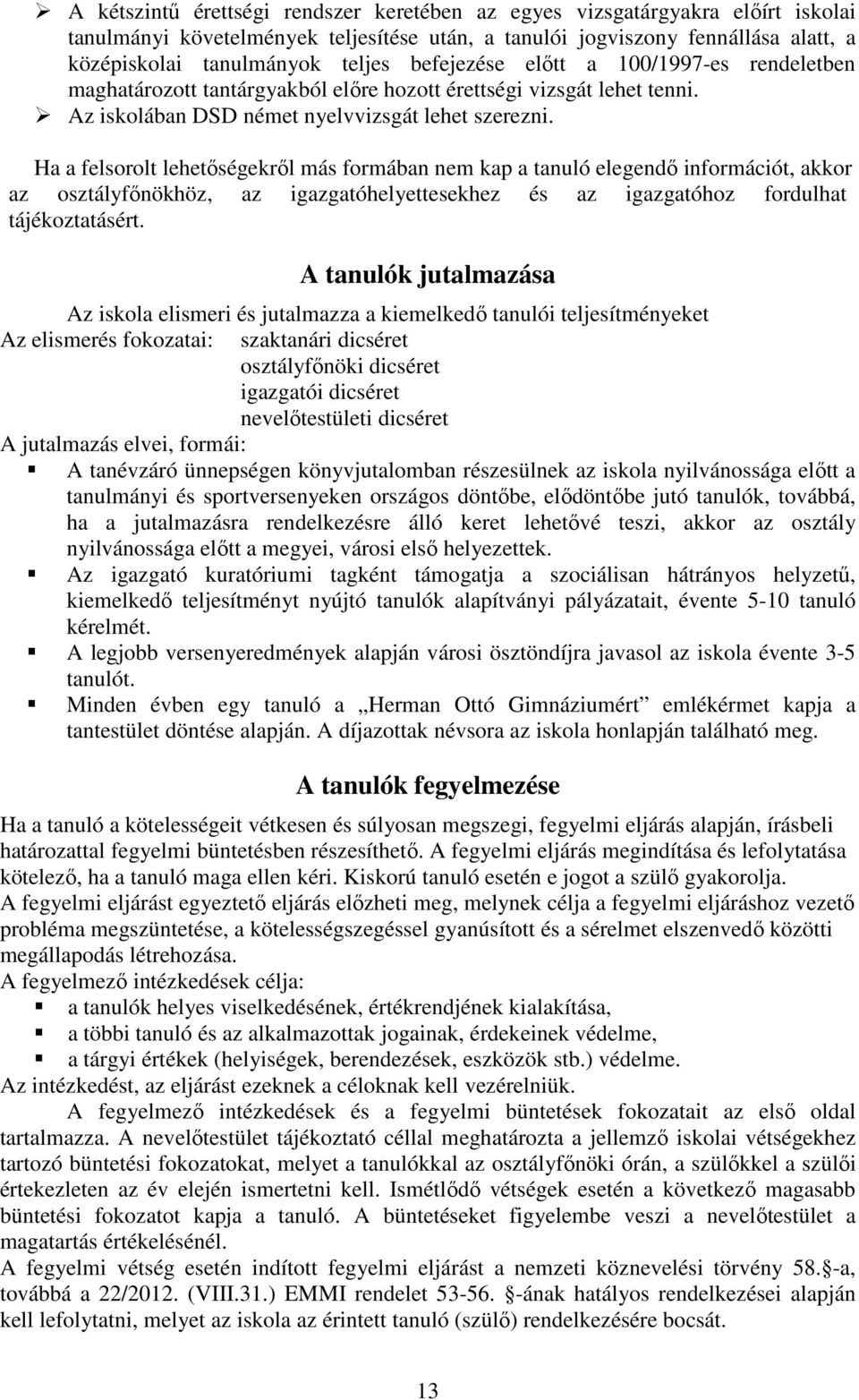 Ha a felsorolt lehetőségekről más formában nem kap a tanuló elegendő információt, akkor az osztályfőnökhöz, az igazgatóhelyettesekhez és az igazgatóhoz fordulhat tájékoztatásért.