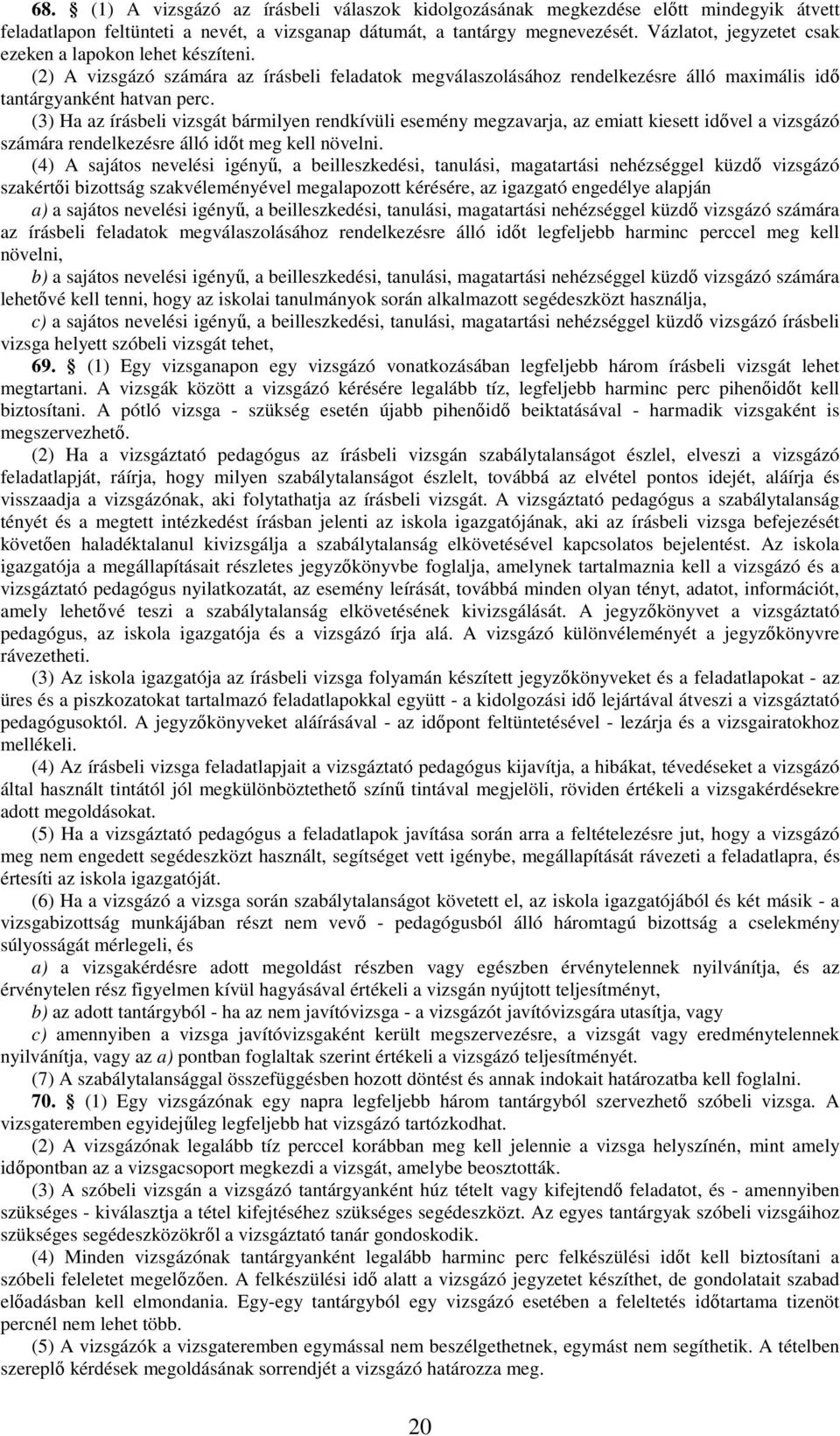 (3) Ha az írásbeli vizsgát bármilyen rendkívüli esemény megzavarja, az emiatt kiesett idővel a vizsgázó számára rendelkezésre álló időt meg kell növelni.