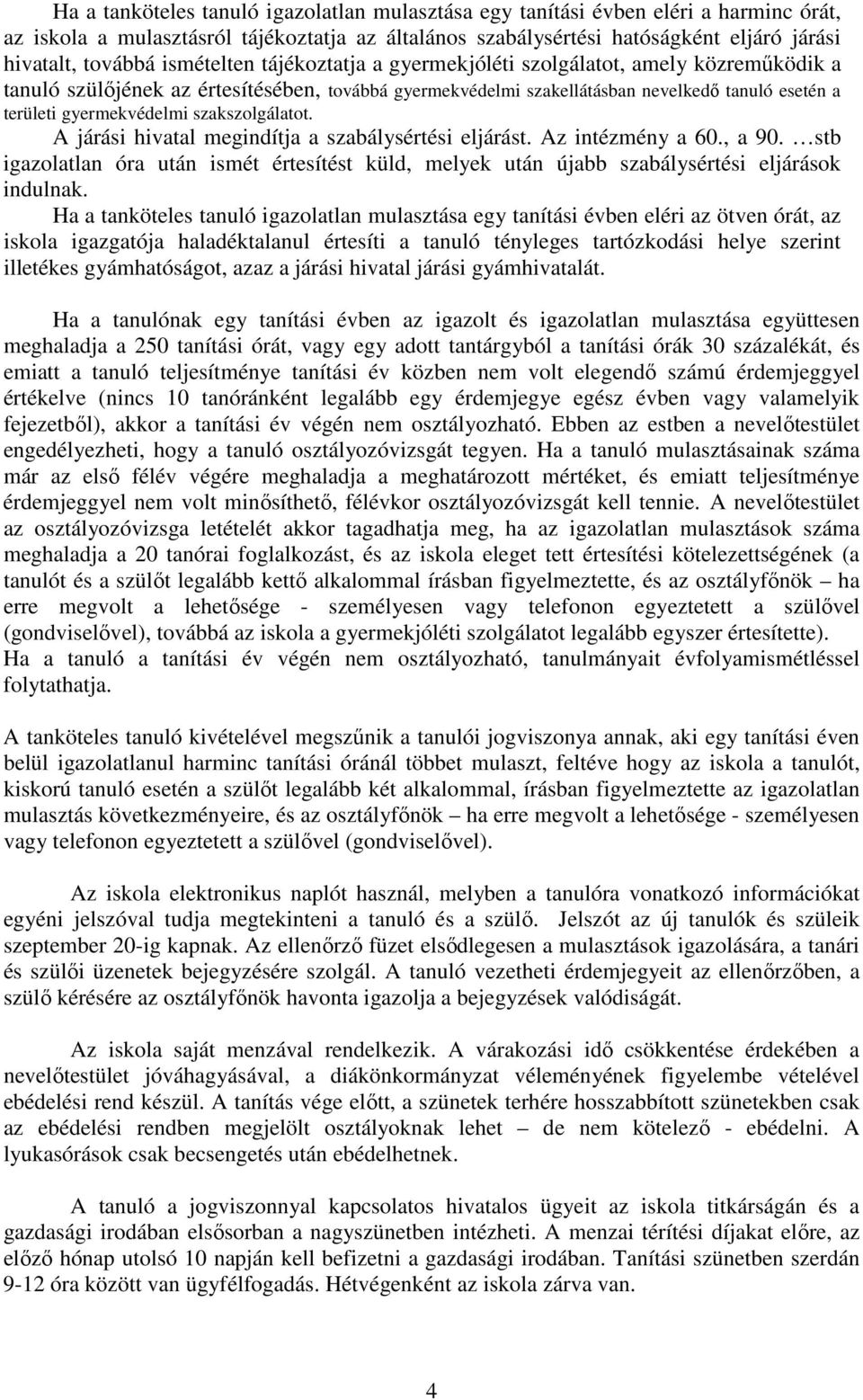 szakszolgálatot. A járási hivatal megindítja a szabálysértési eljárást. Az intézmény a 60., a 90. stb igazolatlan óra után ismét értesítést küld, melyek után újabb szabálysértési eljárások indulnak.