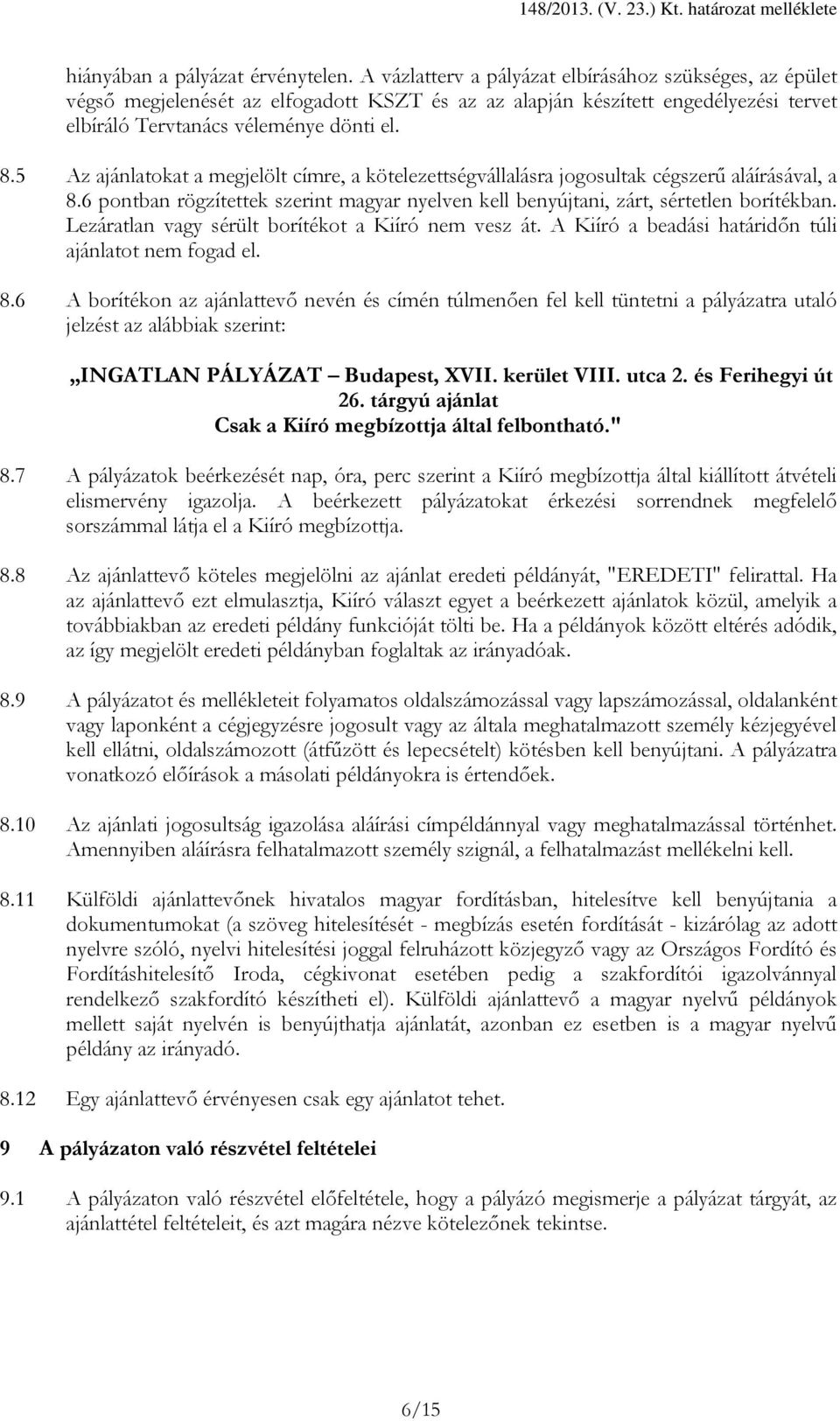 5 Az ajánlatokat a megjelölt címre, a kötelezettségvállalásra jogosultak cégszerű aláírásával, a 8.6 pontban rögzítettek szerint magyar nyelven kell benyújtani, zárt, sértetlen borítékban.