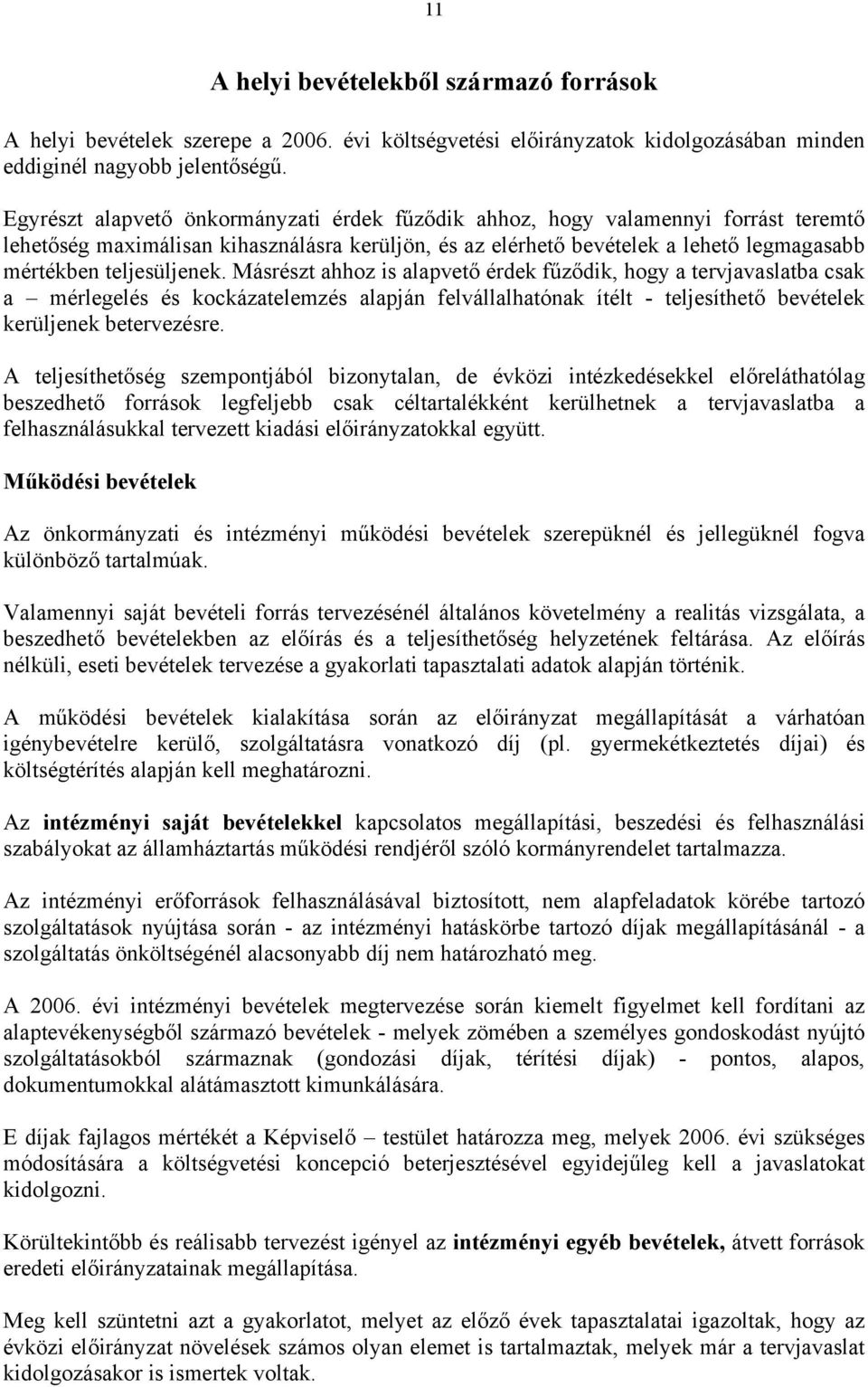 teljesüljenek. Másrészt ahhoz is alapvető érdek fűződik, hogy a tervjavaslatba csak a mérlegelés és kockázatelemzés alapján felvállalhatónak ítélt - teljesíthető bevételek kerüljenek betervezésre.