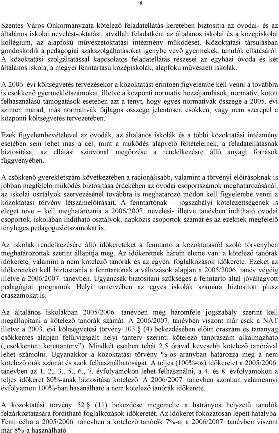 A közoktatási szolgáltatással kapcsolatos feladatellátás részesei az egyházi óvoda és két általános iskola, a megyei fenntartású középiskolák, alapfokú művészeti iskolák. A 2006.