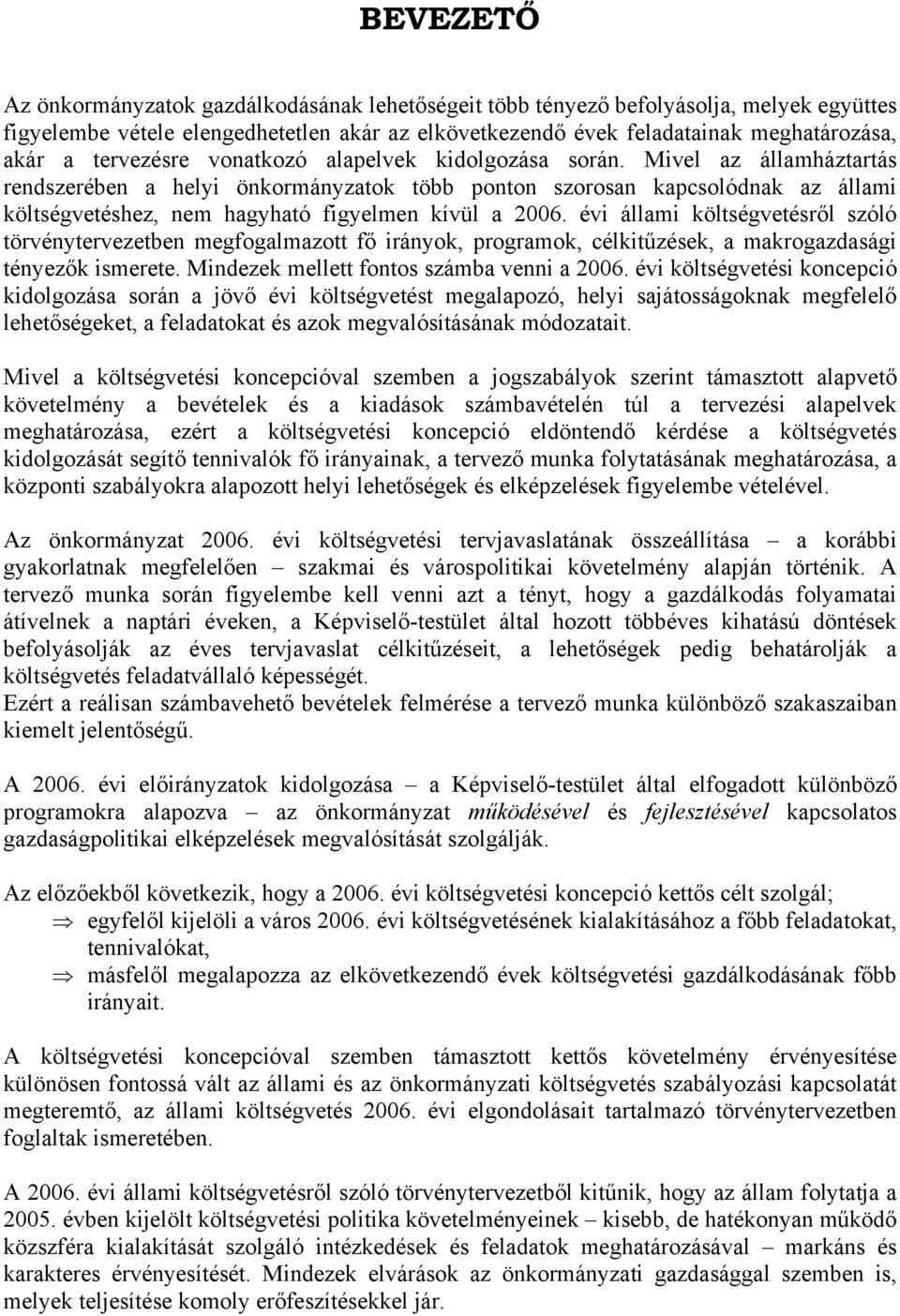 Mivel az államháztartás rendszerében a helyi önkormányzatok több ponton szorosan kapcsolódnak az állami költségvetéshez, nem hagyható figyelmen kívül a 2006.