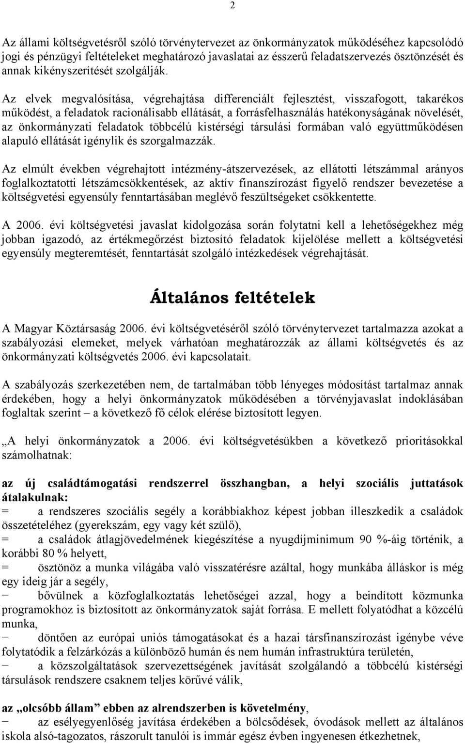 Az elvek megvalósítása, végrehajtása differenciált fejlesztést, visszafogott, takarékos működést, a feladatok racionálisabb ellátását, a forrásfelhasználás hatékonyságának növelését, az önkormányzati