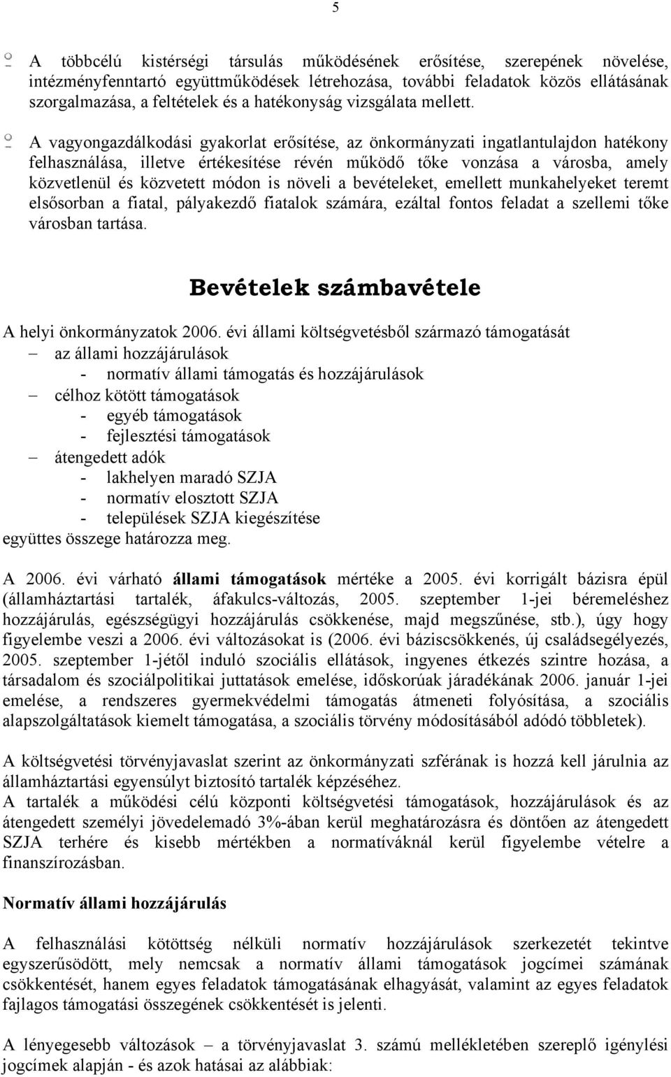 A vagyongazdálkodási gyakorlat erősítése, az önkormányzati ingatlantulajdon hatékony felhasználása, illetve értékesítése révén működő tőke vonzása a városba, amely közvetlenül és közvetett módon is