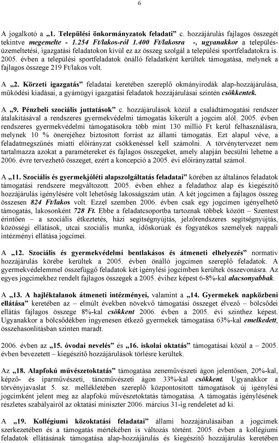 évben a települési sportfeladatok önálló feladatként kerültek támogatása, melynek a fajlagos összege 219 Ft/lakos volt. A 2.